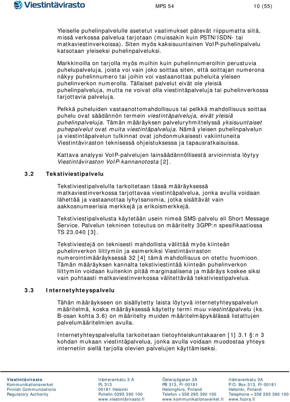 Markkinoilla on tarjolla myös muihin kuin puhelinnumeroihin perustuvia puhelupalveluja, joista voi vain joko soittaa siten, että soittajan numerona näkyy puhelinnumero tai joihin voi vastaanottaa