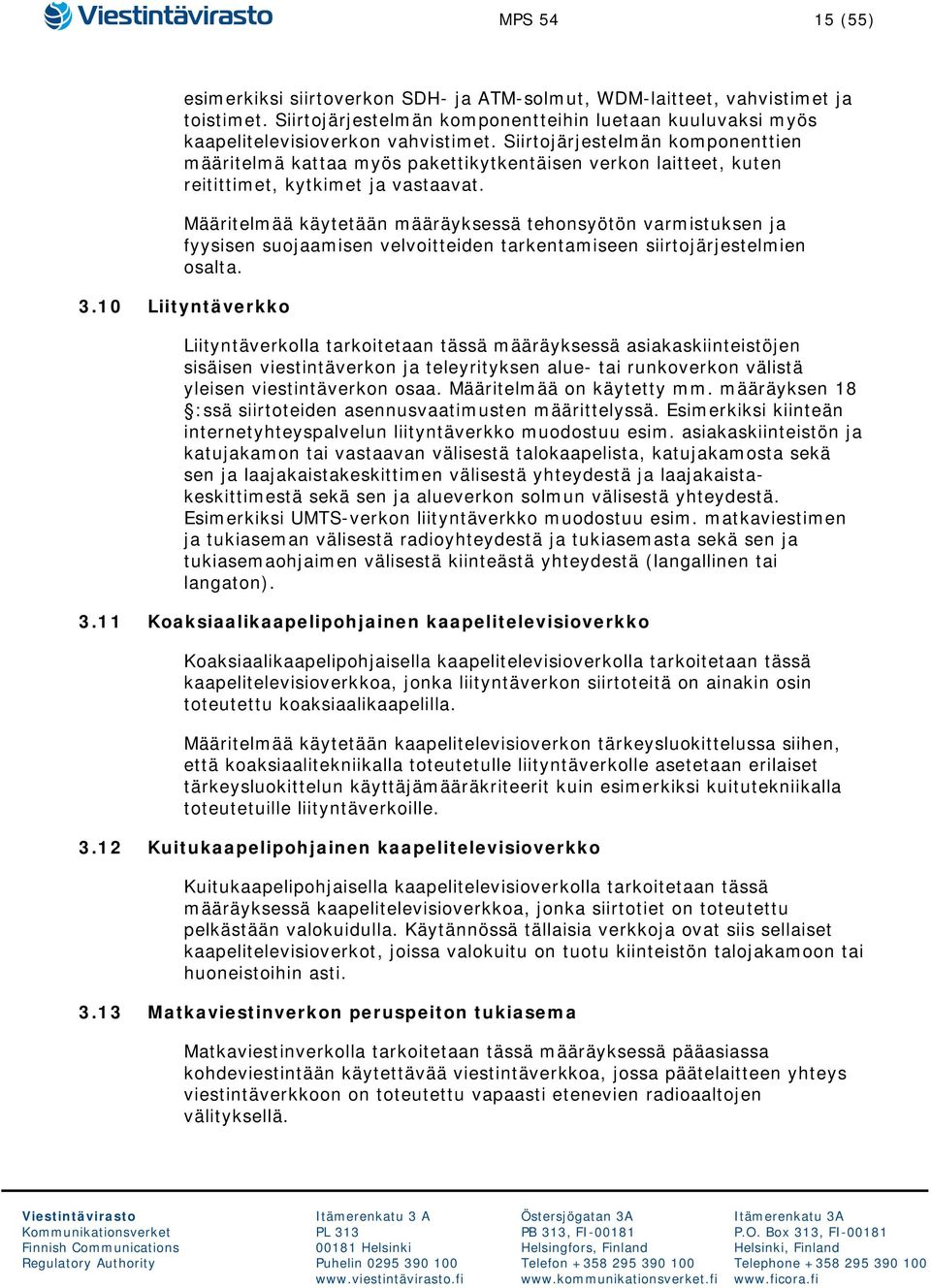 Määritelmää käytetään määräyksessä tehonsyötön varmistuksen ja fyysisen suojaamisen velvoitteiden tarkentamiseen siirtojärjestelmien osalta. 3.