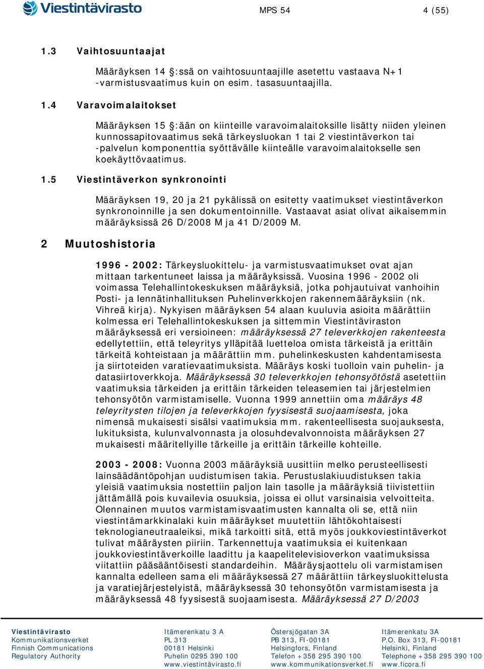 :ssä on vaihtosuuntaajille asetettu vastaava N+1 -varmistusvaatimus kuin on esim. tasasuuntaajilla. 1.