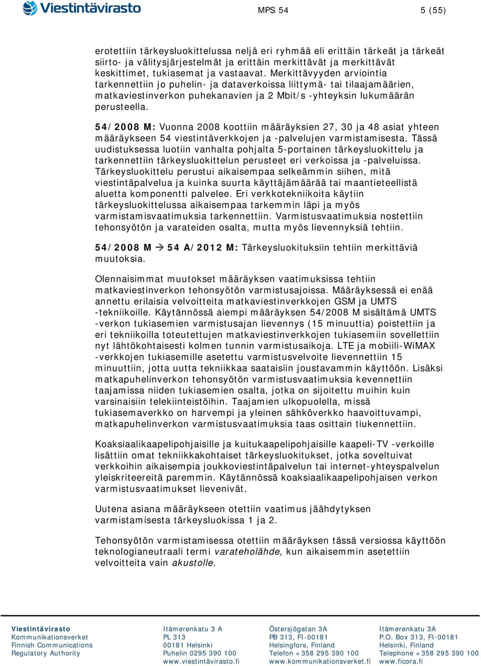 54/2008 M: Vuonna 2008 koottiin määräyksien 27, 30 ja 48 asiat yhteen määräykseen 54 viestintäverkkojen ja -palvelujen varmistamisesta.