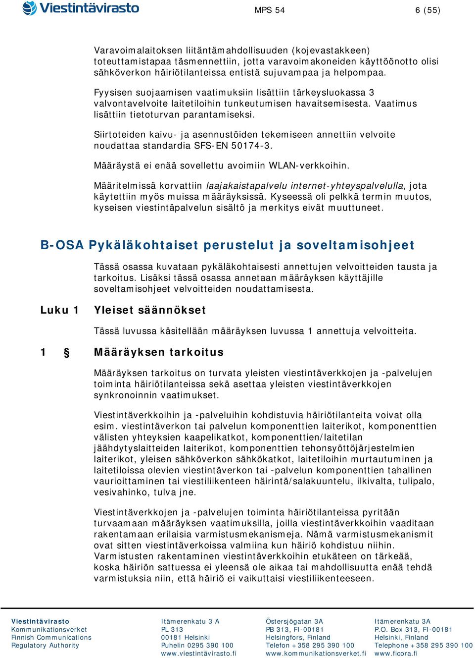 Siirtoteiden kaivu- ja asennustöiden tekemiseen annettiin velvoite noudattaa standardia SFS-EN 50174-3. Määräystä ei enää sovellettu avoimiin WLAN-verkkoihin.