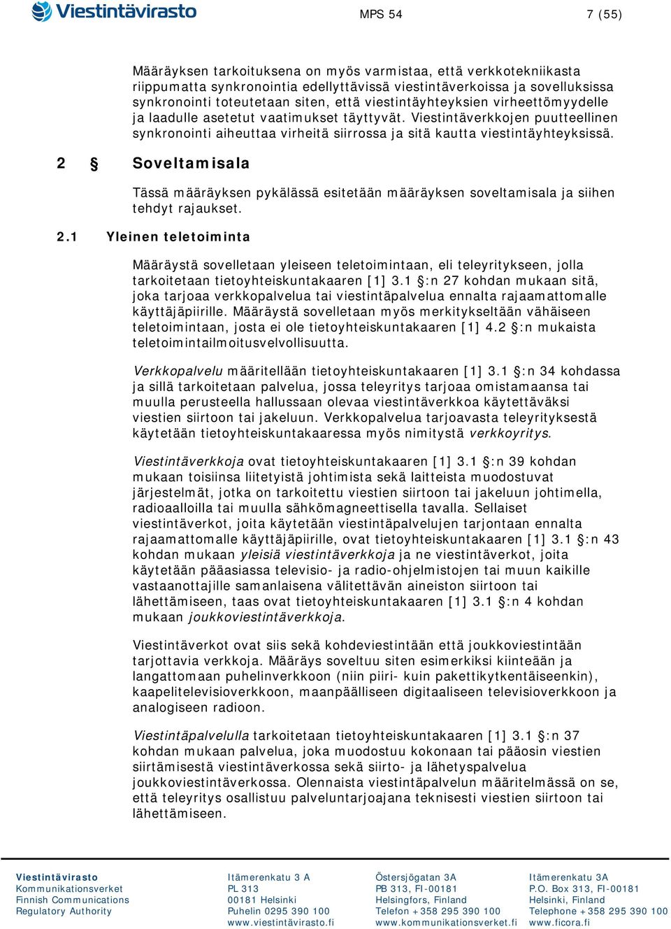 2 Soveltamisala Tässä määräyksen pykälässä esitetään määräyksen soveltamisala ja siihen tehdyt rajaukset. 2.