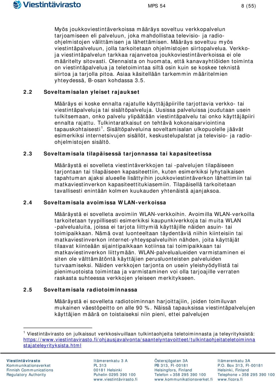 Olennaista on huomata, että kanavayhtiöiden toiminta on viestintäpalvelua ja teletoimintaa siltä osin kuin se koskee teknistä siirtoa ja tarjolla pitoa.