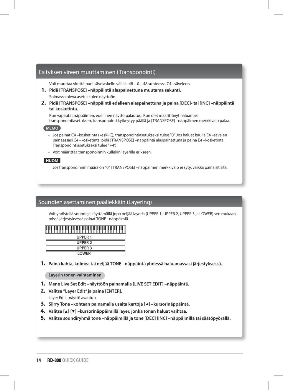 Kun olet määrittänyt haluamasi transponointiasetuksen, transponointi kytkeytyy päällä ja [TRANSPOSE] näppäimen merkkivalo palaa. Jos painat C4 kosketinta (keski-c), transponointiasetukseksi tulee 0.