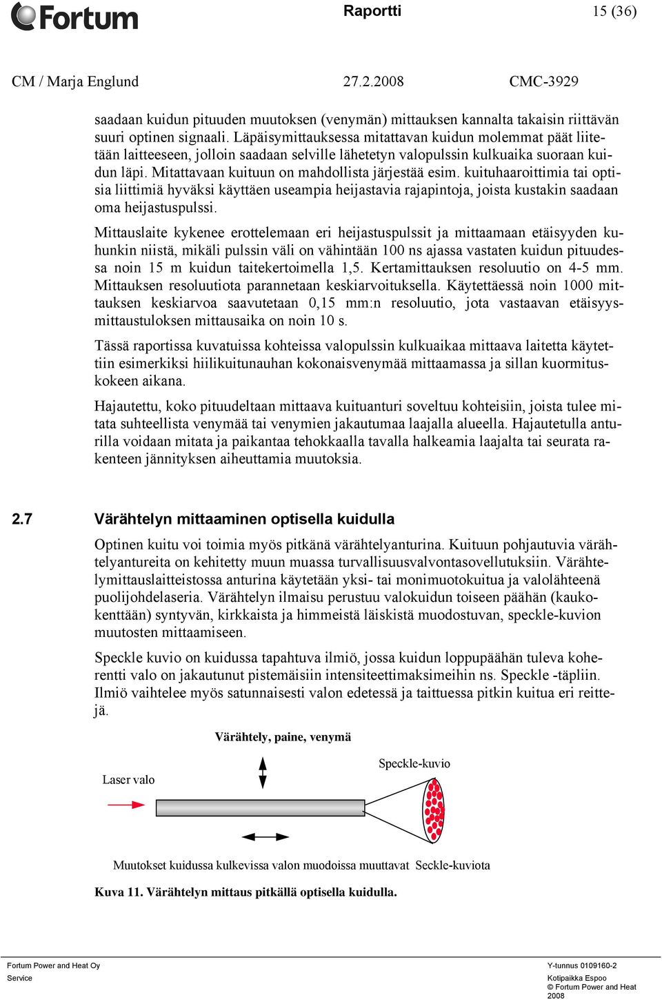 Mitattavaan kuituun on mahdollista järjestää esim. kuituhaaroittimia tai optisia liittimiä hyväksi käyttäen useampia heijastavia rajapintoja, joista kustakin saadaan oma heijastuspulssi.