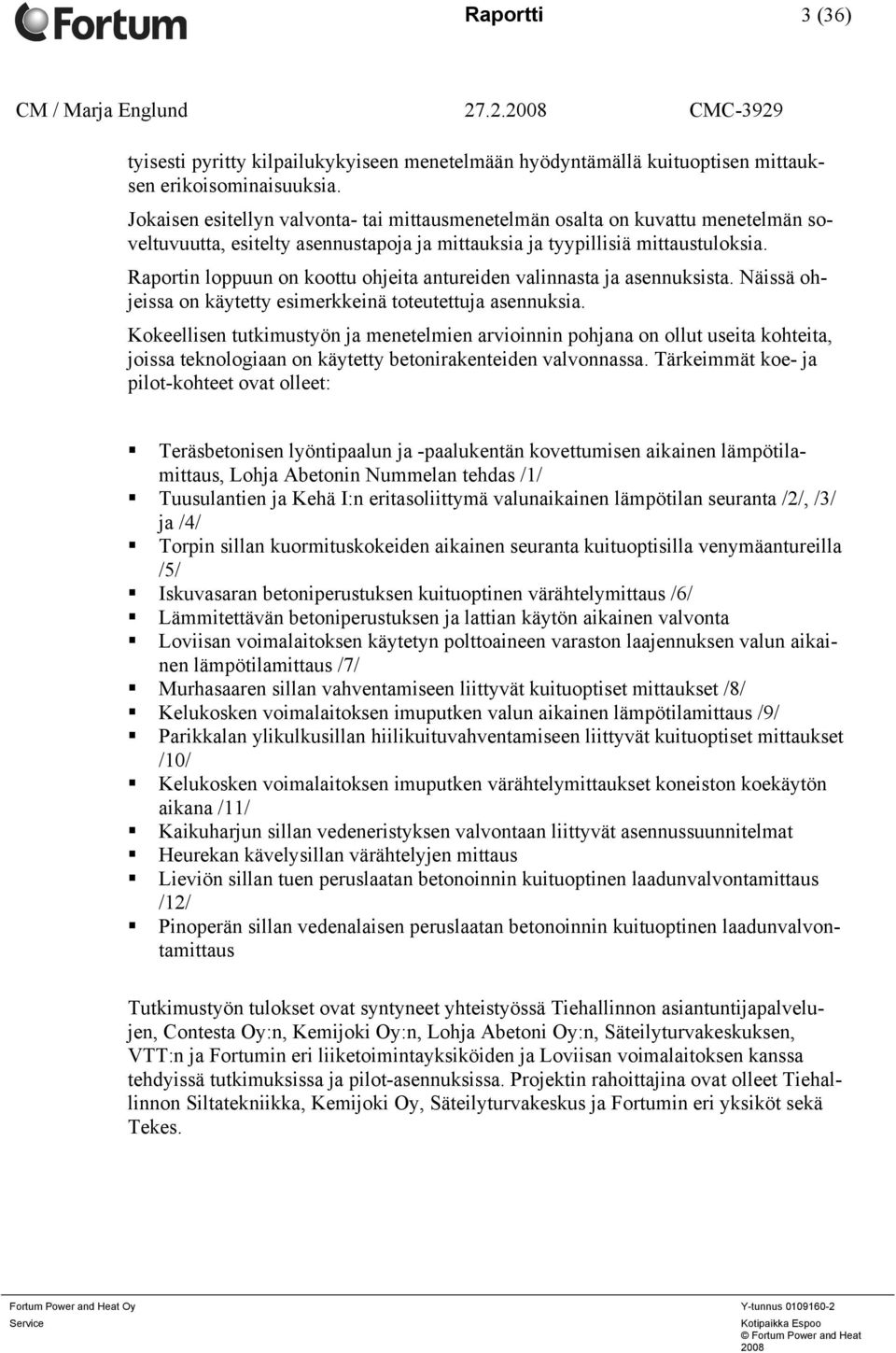 Raportin loppuun on koottu ohjeita antureiden valinnasta ja asennuksista. Näissä ohjeissa on käytetty esimerkkeinä toteutettuja asennuksia.