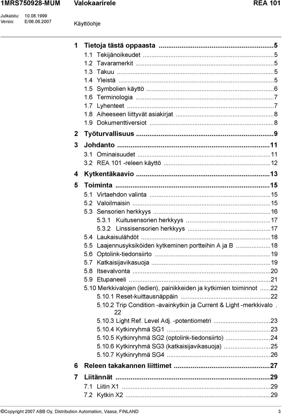 ..12 4 Kytkentäkaavio...13 5 Toiminta...15 5.1 Virtaehdon valinta...15 5.2 Valoilmaisin...15 5.3 Sensorien herkkyys...16 5.3.1 Kuitusensorien herkkyys...17 5.3.2 Linssisensorien herkkyys...17 5.4 Laukaisulähdöt.