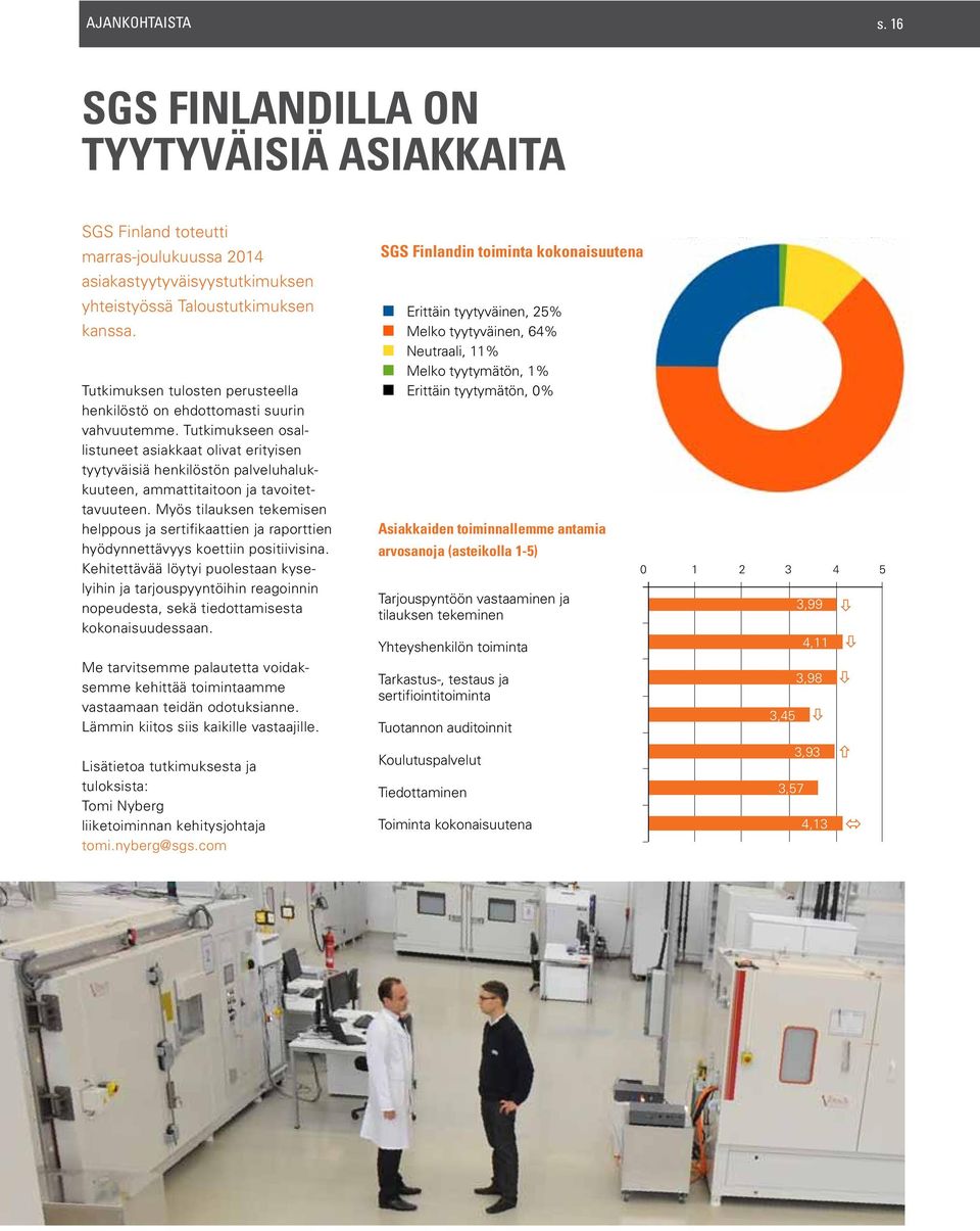 Tutkimukseen osallistuneet asiakkaat olivat erityisen tyytyväisiä henkilöstön palveluhalukkuuteen, ammattitaitoon ja tavoitettavuuteen.