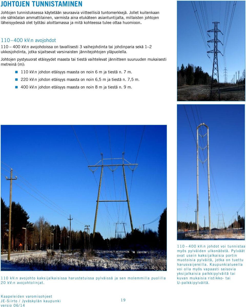 110 400 kv:n avojohdot 110 400 kv:n avojohdoissa on tavallisesti 3 vaihejohdinta tai johdinparia sekä 1 2 ukkosjohdinta, jotka sijaitsevat varsinaisten jännitejohtojen yläpuolella.