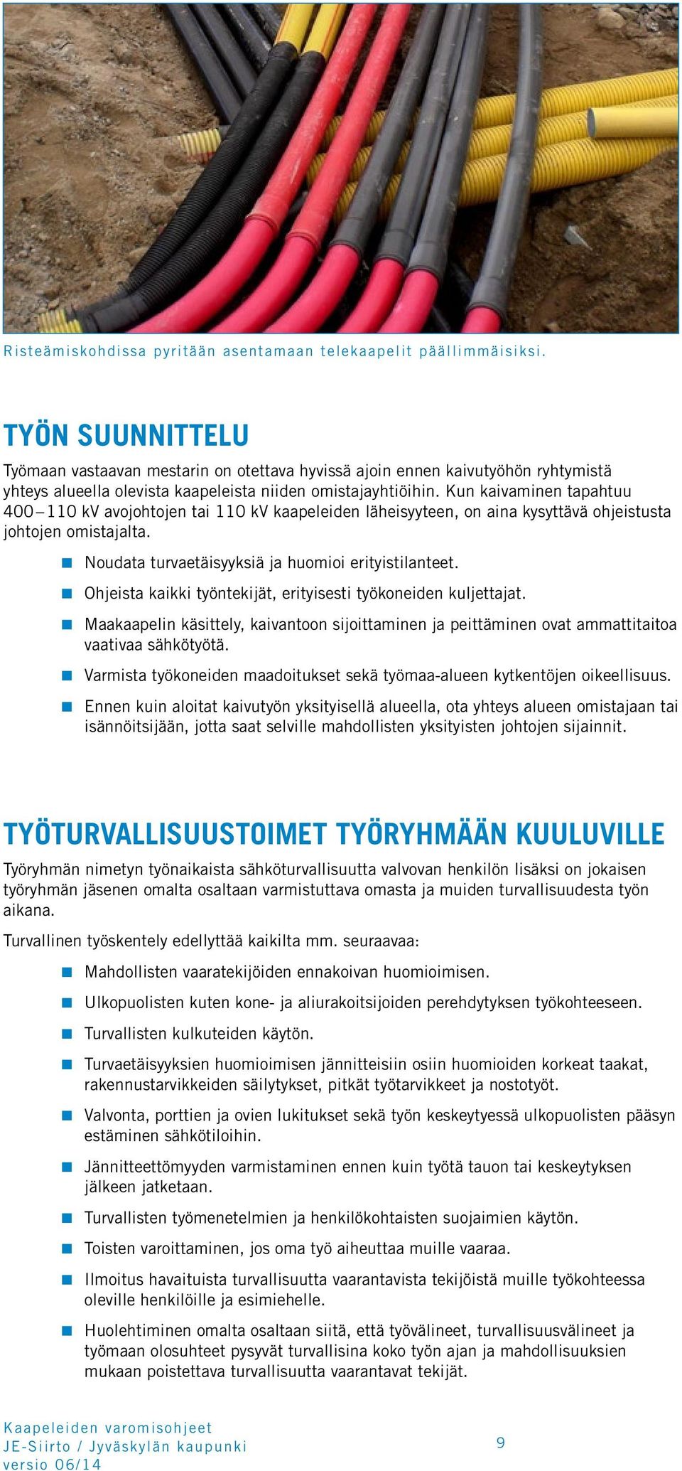 Kun kaivaminen tapahtuu 400 110 kv avojohtojen tai 110 kv kaapeleiden läheisyyteen, on aina kysyttävä ohjeistusta johtojen omistajalta. Noudata turvaetäisyyksiä ja huomioi erityistilanteet.