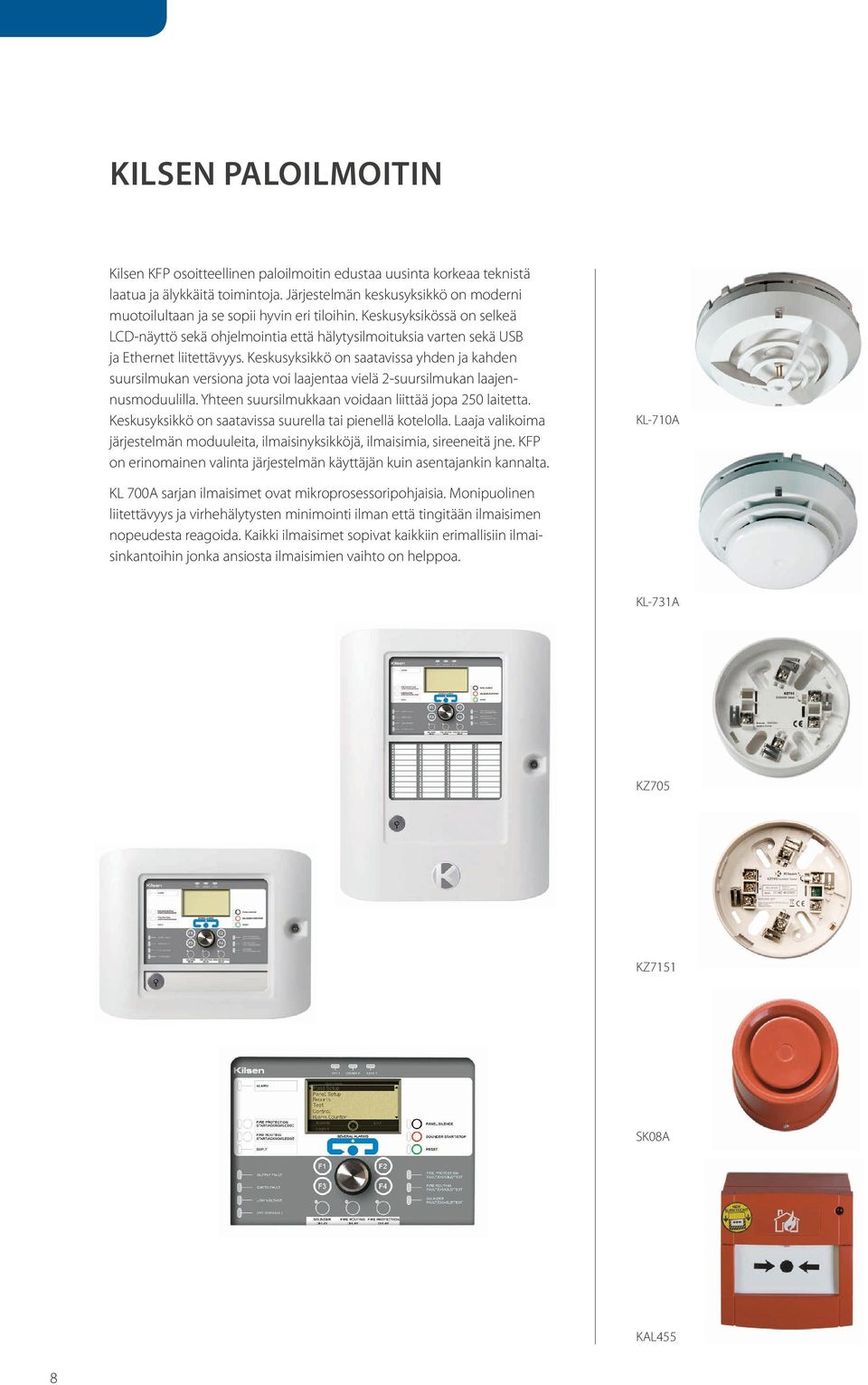 Keskusyksikössä on selkeä LCD-näyttö sekä ohjelmointia että hälytysilmoituksia varten sekä USB ja Ethernet liitettävyys.