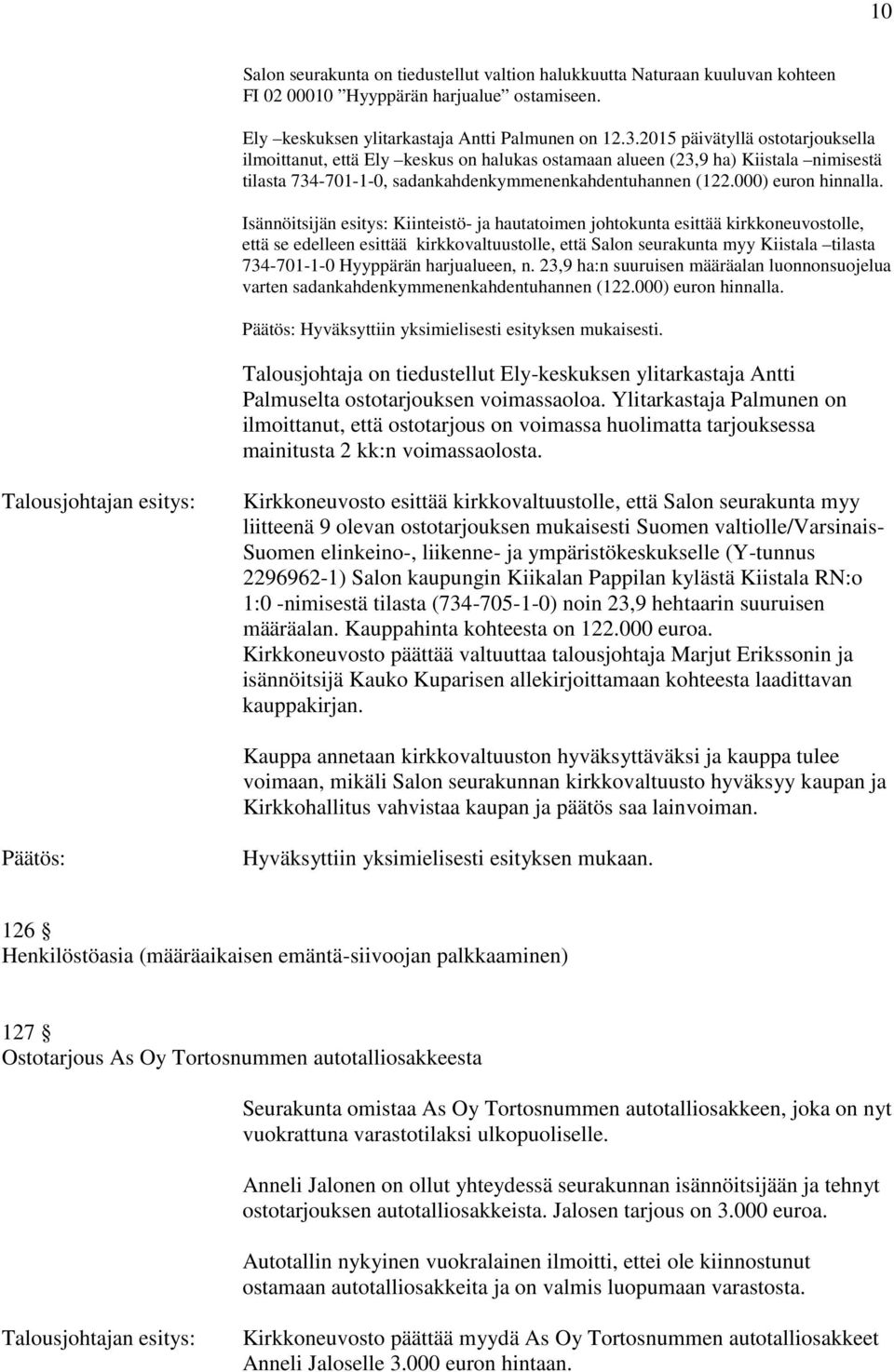 Isännöitsijän esitys: Kiinteistö- ja hautatoimen johtokunta esittää kirkkoneuvostolle, että se edelleen esittää kirkkovaltuustolle, että Salon seurakunta myy Kiistala tilasta 734-701-1-0 Hyyppärän