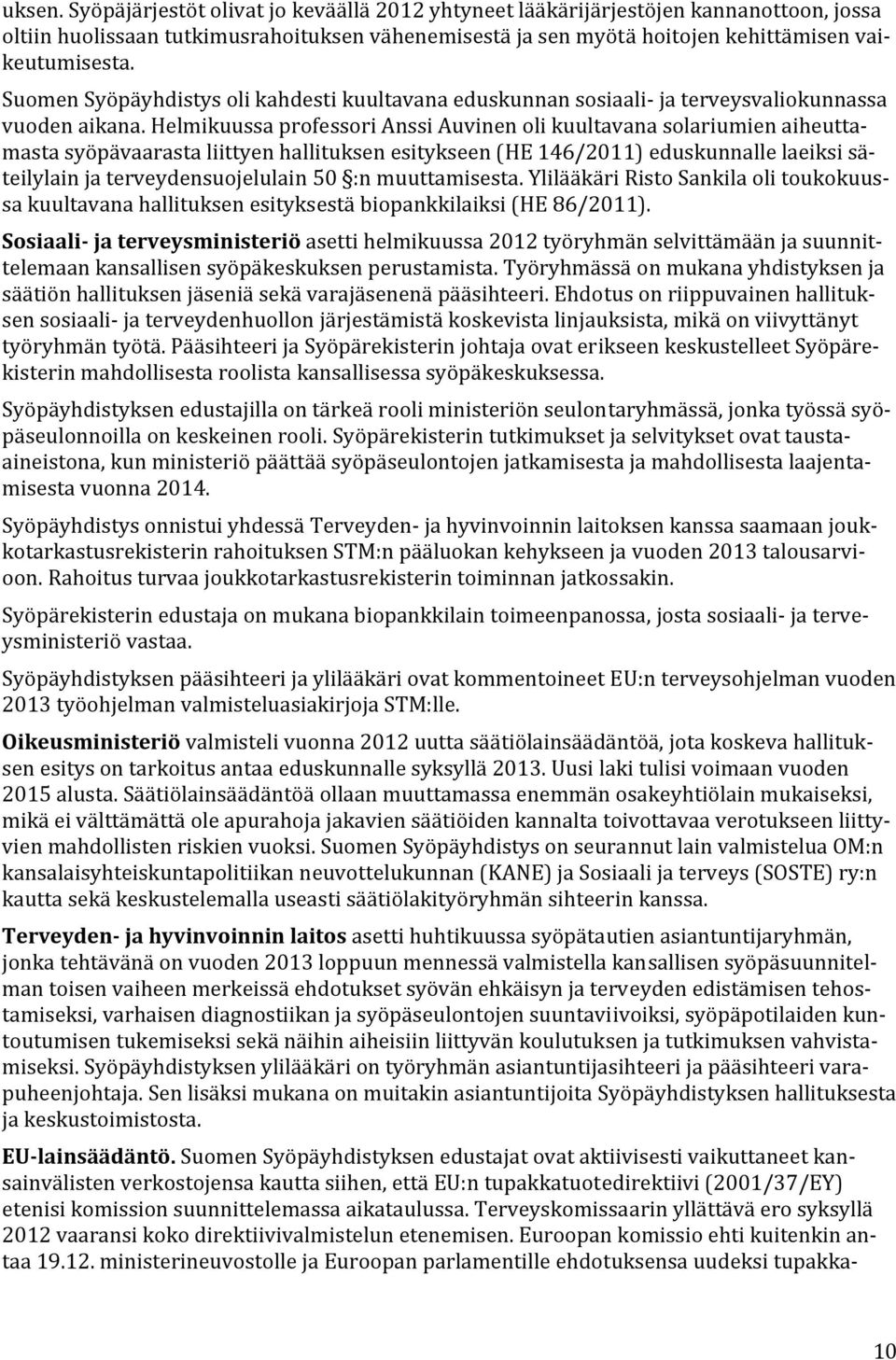 Helmikuussa professori Anssi Auvinen oli kuultavana solariumien aiheuttamasta syöpävaarasta liittyen hallituksen esitykseen (HE 146/2011) eduskunnalle laeiksi säteilylain ja terveydensuojelulain 50