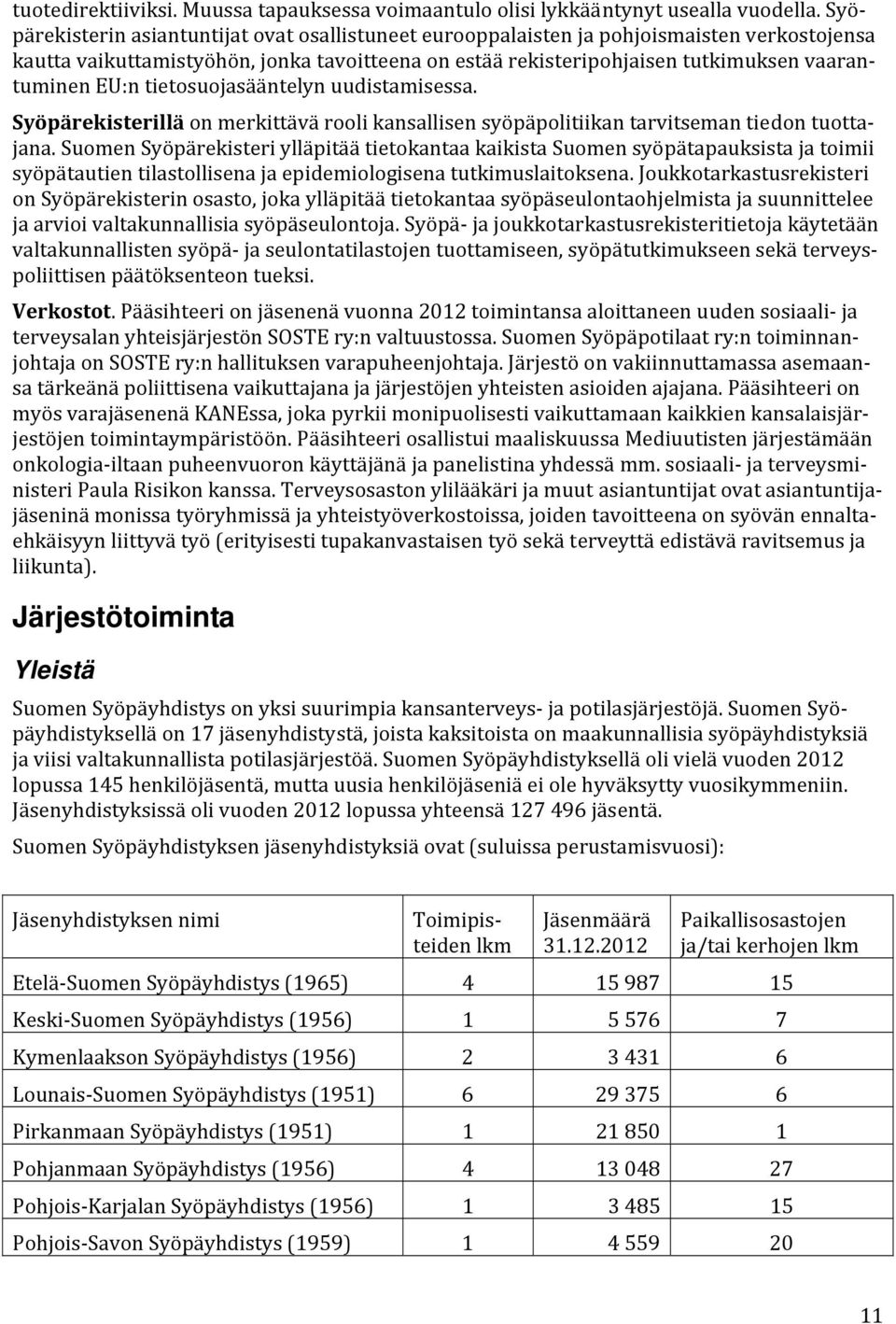 tietosuojasääntelyn uudistamisessa. Syöpärekisterillä on merkittävä rooli kansallisen syöpäpolitiikan tarvitseman tiedon tuottajana.