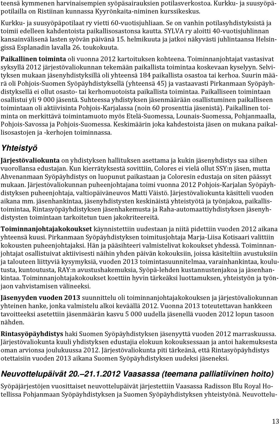 SYLVA ry aloitti 40 vuotisjuhlinnan kansainvälisenä lasten syövän päivänä 15. helmikuuta ja jatkoi näkyvästi juhlintaansa Helsingissä Esplanadin lavalla 26. toukokuuta.