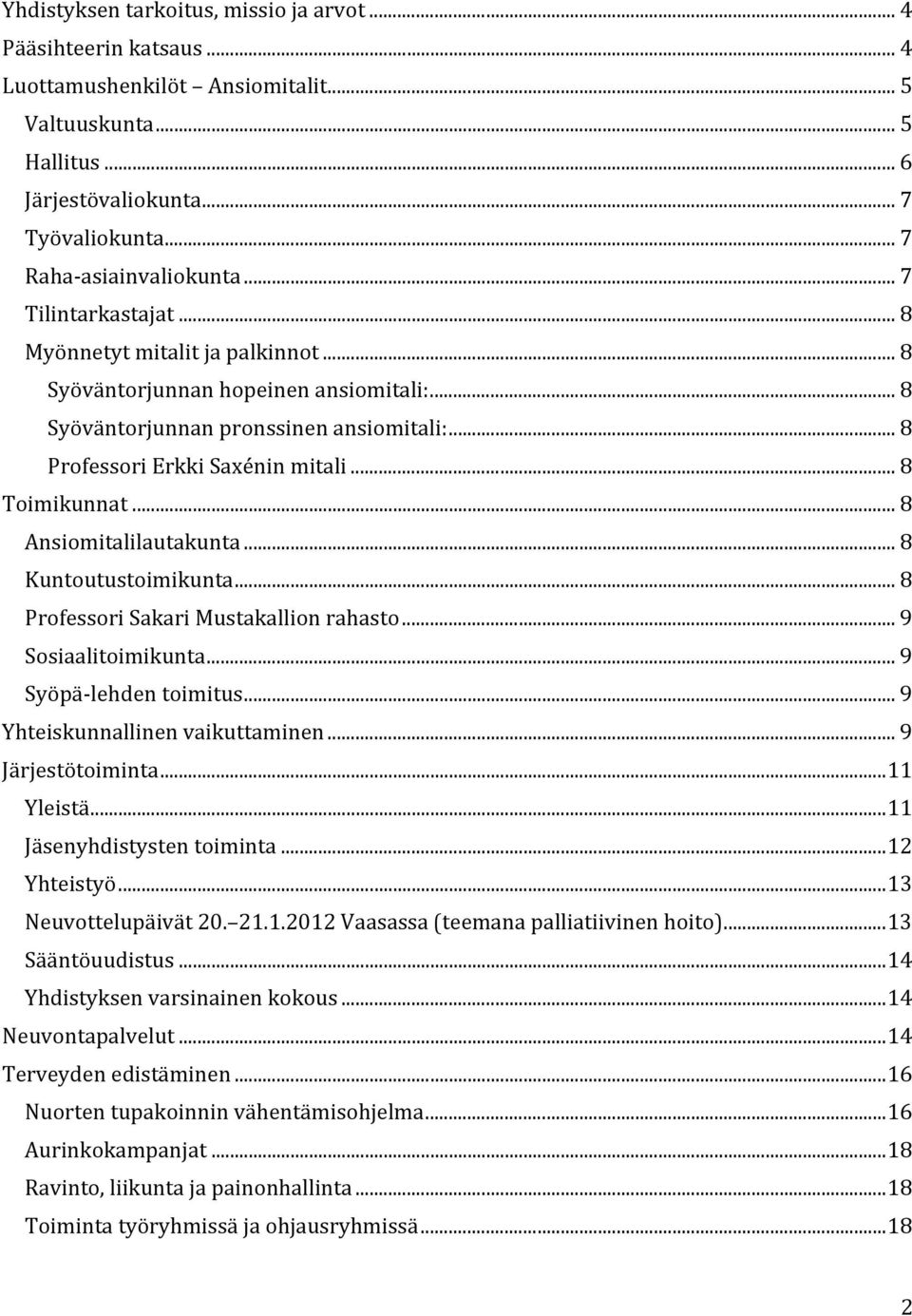 .. 8 Professori Erkki Saxénin mitali... 8 Toimikunnat... 8 Ansiomitalilautakunta... 8 Kuntoutustoimikunta... 8 Professori Sakari Mustakallion rahasto... 9 Sosiaalitoimikunta... 9 Syöpä lehden toimitus.