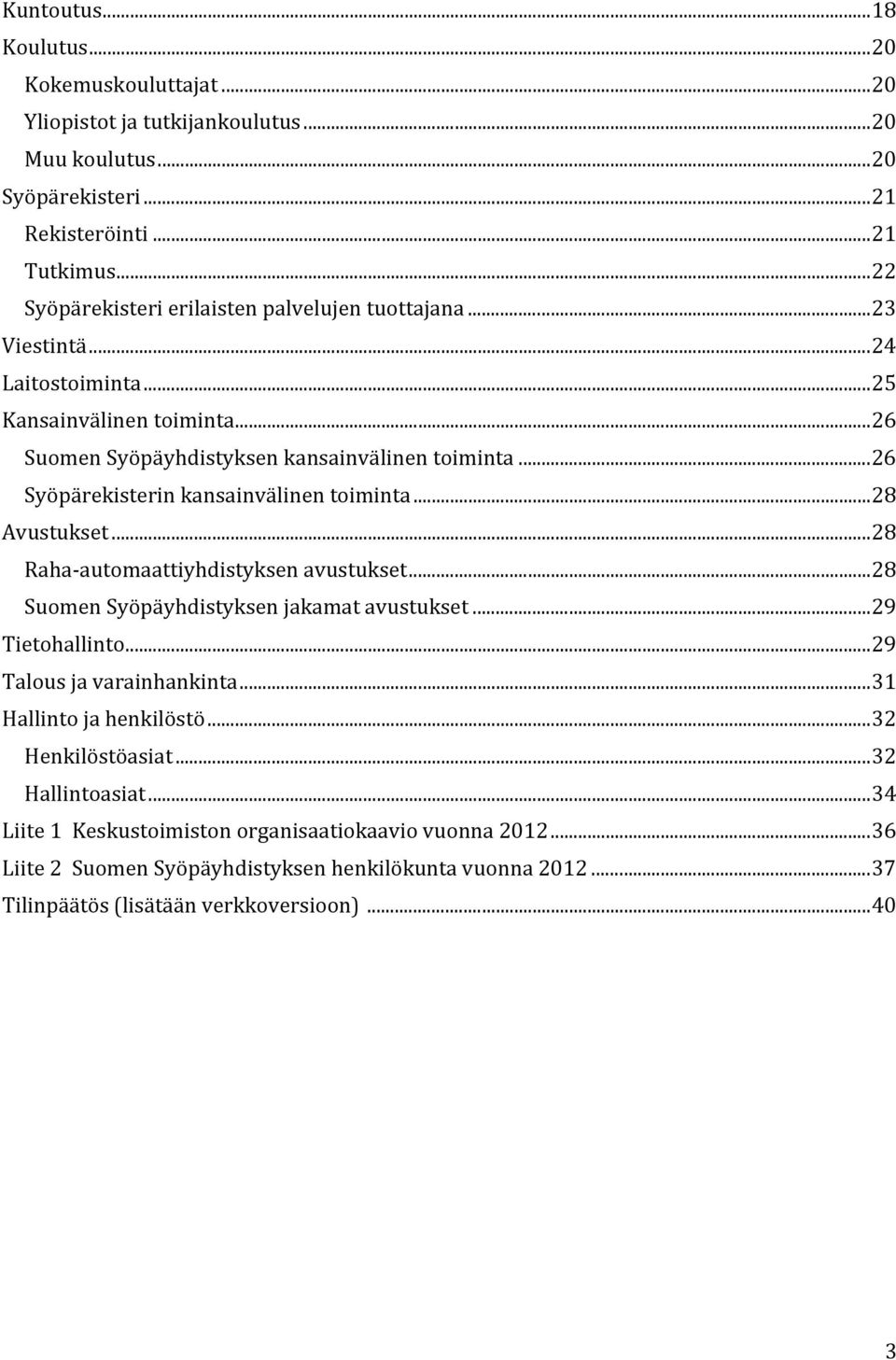 ..26 Syöpärekisterin kansainvälinen toiminta...28 Avustukset...28 Raha automaattiyhdistyksen avustukset...28 Suomen Syöpäyhdistyksen jakamat avustukset...29 Tietohallinto.