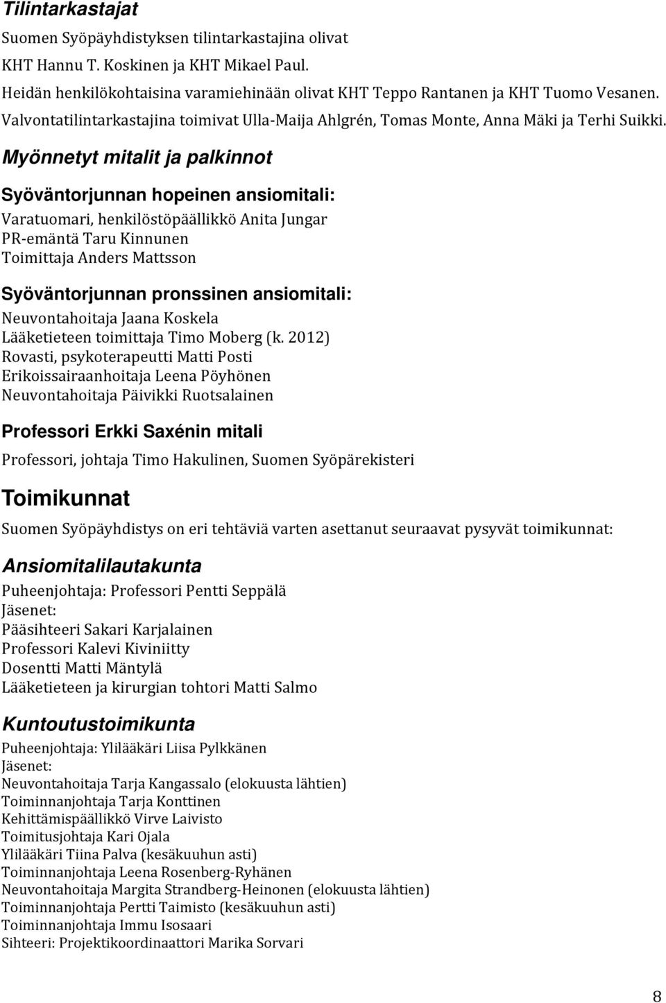 Myönnetyt mitalit ja palkinnot Syöväntorjunnan hopeinen ansiomitali: Varatuomari, henkilöstöpäällikkö Anita Jungar PR emäntä Taru Kinnunen Toimittaja Anders Mattsson Syöväntorjunnan pronssinen