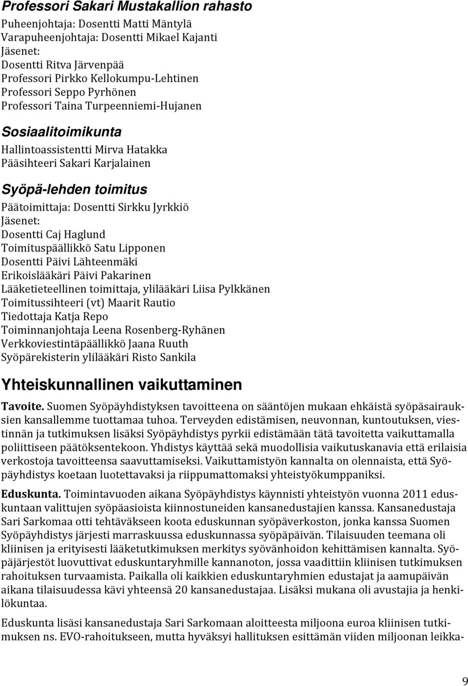 Sirkku Jyrkkiö Jäsenet: Dosentti Caj Haglund Toimituspäällikkö Satu Lipponen Dosentti Päivi Lähteenmäki Erikoislääkäri Päivi Pakarinen Lääketieteellinen toimittaja, ylilääkäri Liisa Pylkkänen