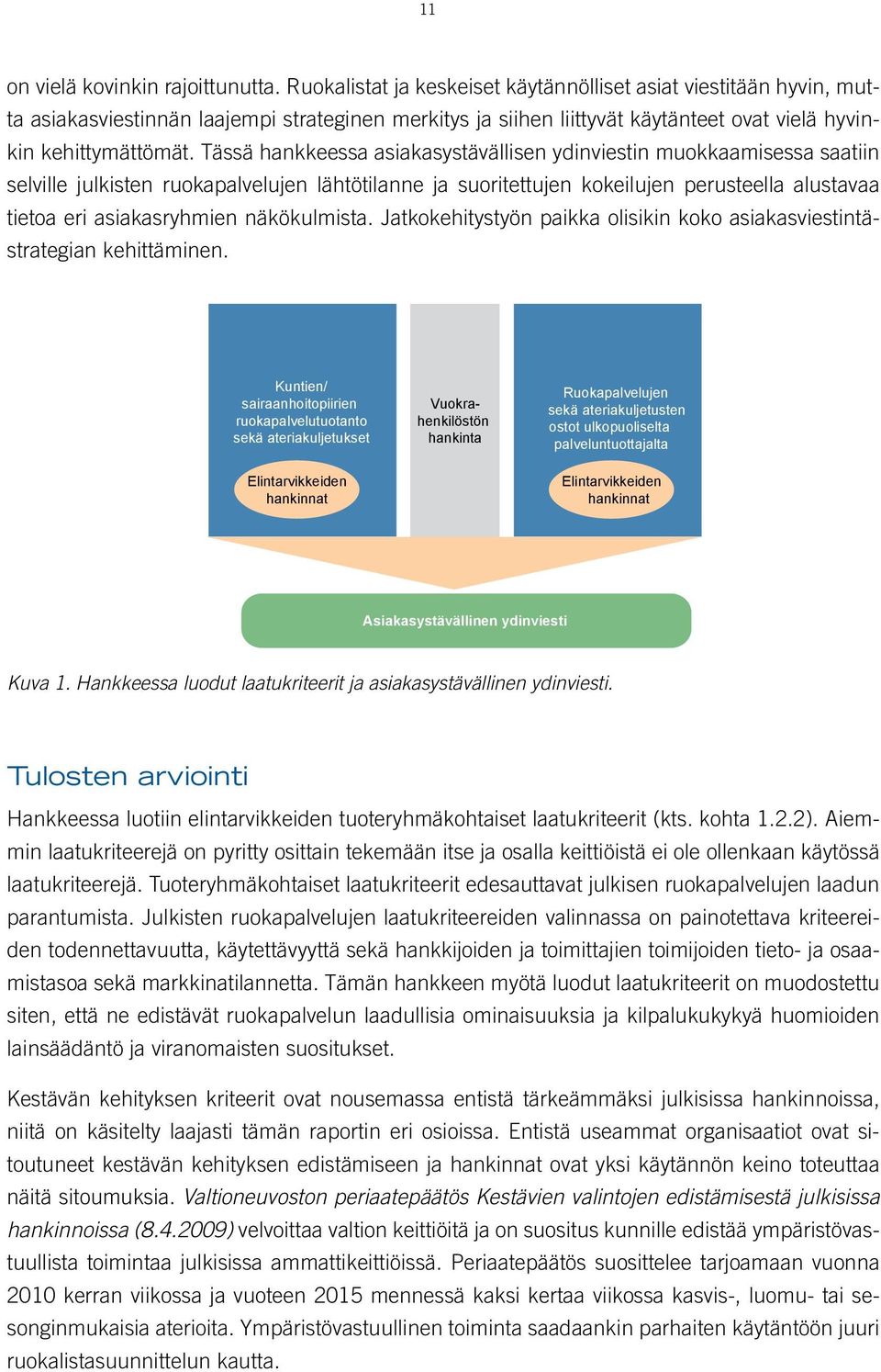 Tässä hankkeessa asiakasystävällisen ydinviestin muokkaamisessa saatiin selville julkisten ruokapalvelujen lähtötilanne ja suoritettujen kokeilujen perusteella alustavaa tietoa eri asiakasryhmien