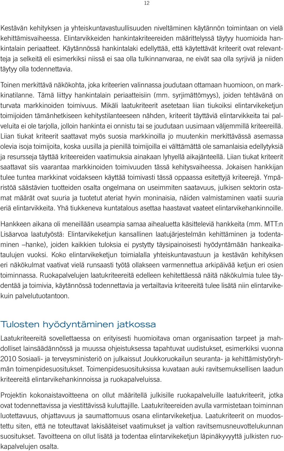 Käytännössä hankintalaki edellyttää, että käytettävät kriteerit ovat relevantteja ja selkeitä eli esimerkiksi niissä ei saa olla tulkinnanvaraa, ne eivät saa olla syrjiviä ja niiden täytyy olla