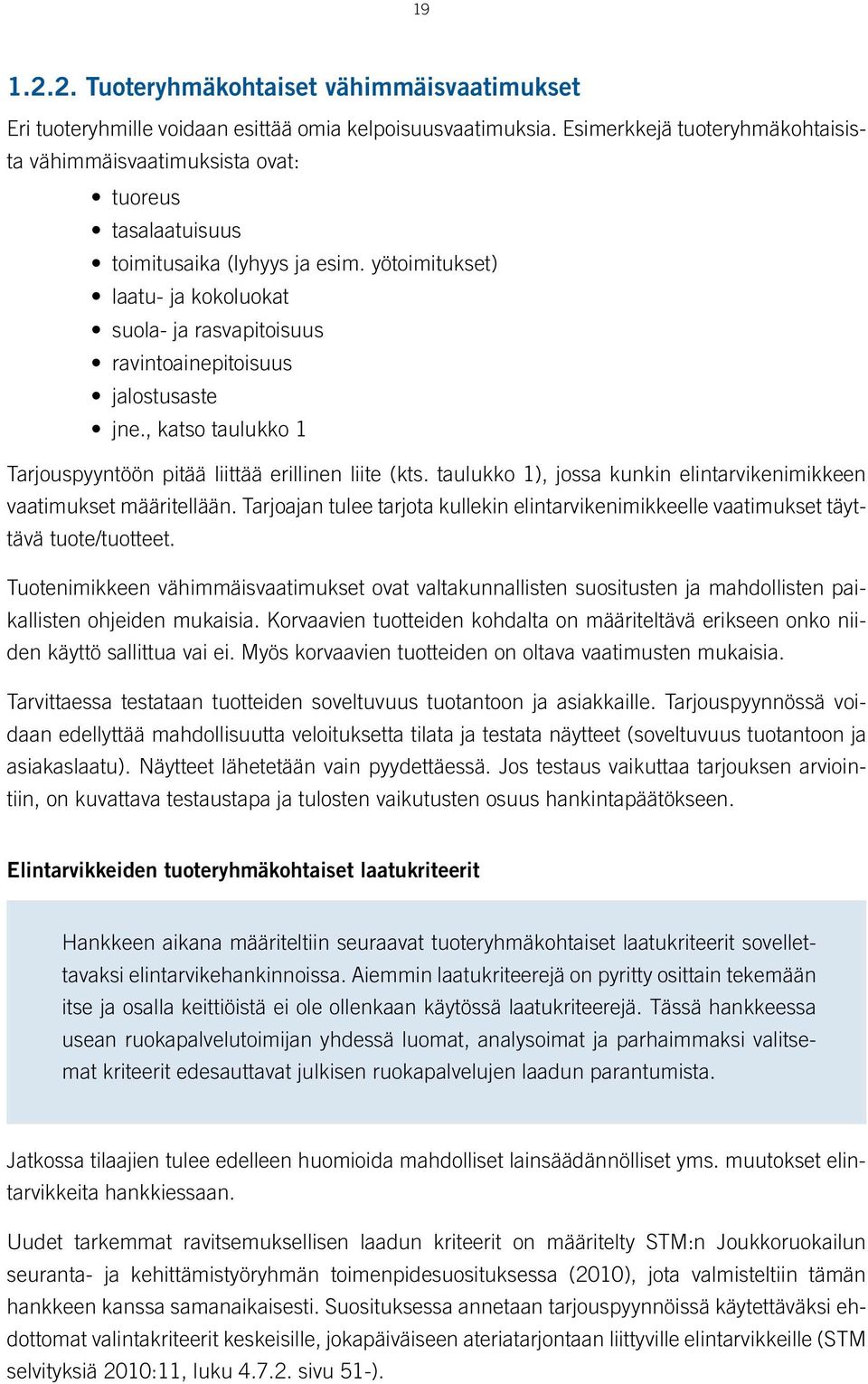 yötoimitukset) laatu- ja kokoluokat suola- ja rasvapitoisuus ravintoainepitoisuus jalostusaste jne., katso taulukko 1 Tarjouspyyntöön pitää liittää erillinen liite (kts.