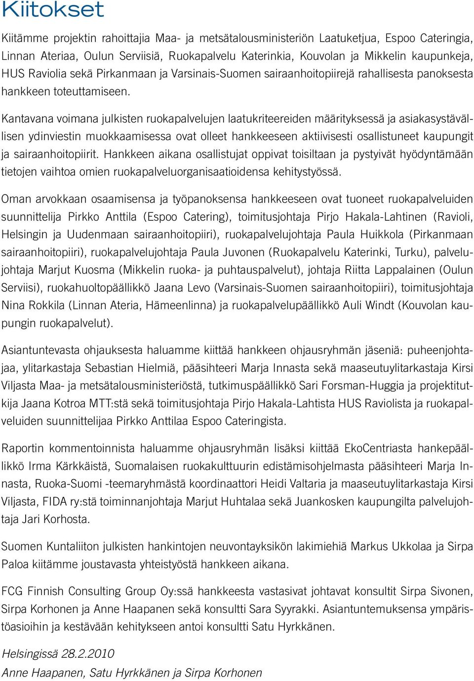 Kantavana voimana julkisten ruokapalvelujen laatukriteereiden määrityksessä ja asiakasystävällisen ydinviestin muokkaamisessa ovat olleet hankkeeseen aktiivisesti osallistuneet kaupungit ja