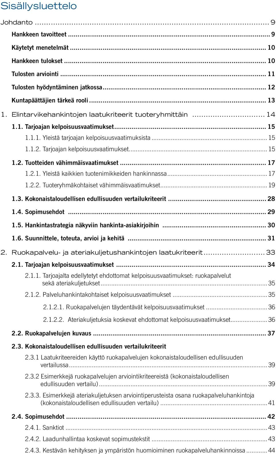 Tarjoajan kelpoisuusvaatimukset... 15 1.2. Tuotteiden vähimmäisvaatimukset... 17 1.2.1. Yleistä kaikkien tuotenimikkeiden hankinnassa... 17 1.2.2. Tuoteryhmäkohtaiset vähimmäisvaatimukset... 19 1.3.