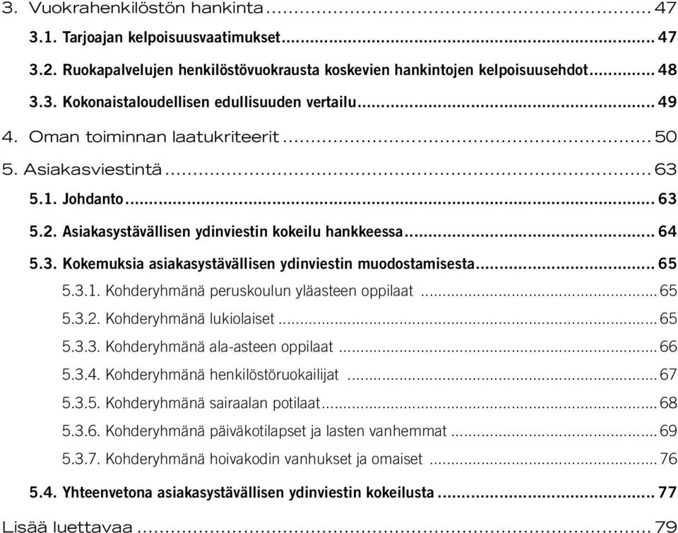 .. 65 5.3.1. Kohderyhmänä peruskoulun yläasteen oppilaat... 65 5.3.2. Kohderyhmänä lukiolaiset... 65 5.3.3. Kohderyhmänä ala-asteen oppilaat... 66 5.3.4. Kohderyhmänä henkilöstöruokailijat... 67 5.3.5. Kohderyhmänä sairaalan potilaat.