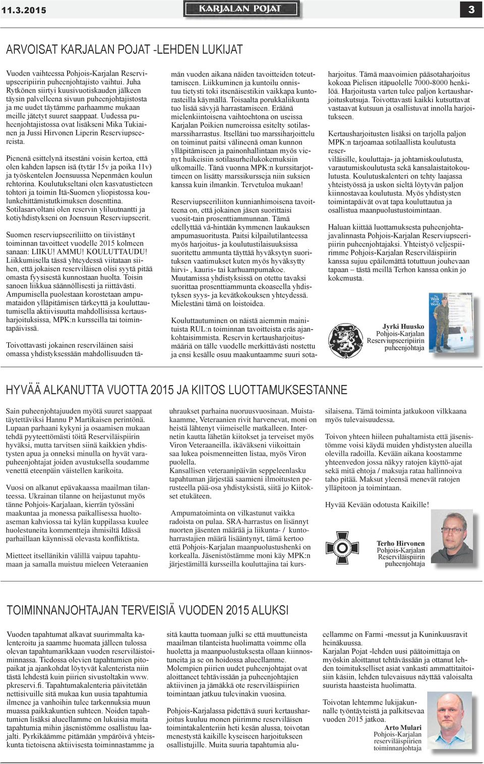 Uudessa puheenjohtajistossa ovat lisäkseni Mika Tukiainen ja Jussi Hirvonen Liperin Reserviupseereista.
