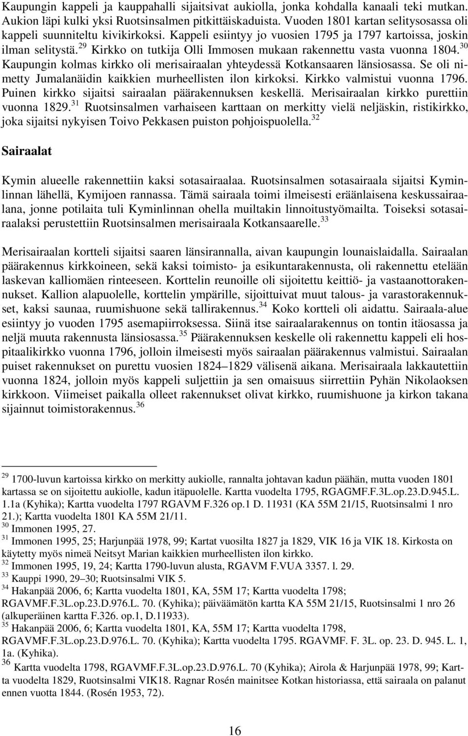 9 Kirkko on tutkija Olli Immosen mukaan rakennettu vasta vuonna 1804. 30 Kaupungin kolmas kirkko oli merisairaalan yhteydessä Kotkansaaren länsiosassa.