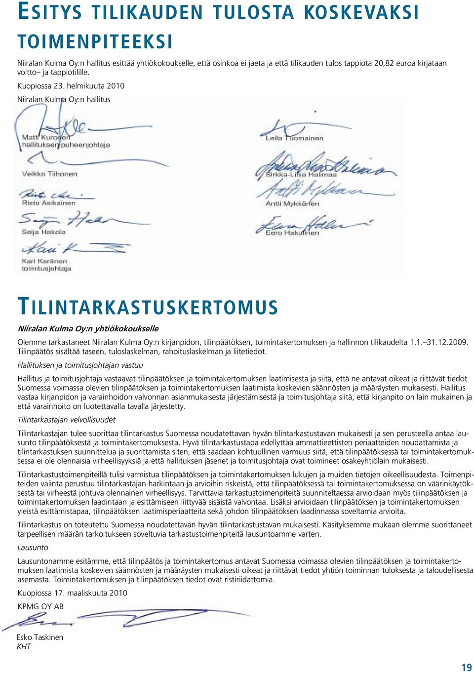 helmikuuta 2010 Niiralan Kulma Oy:n hallitus TILINTARKASTUSKERTOMUS Niiralan Kulma Oy:n yhtiökokoukselle Olemme tarkastaneet Niiralan Kulma Oy:n kirjanpidon, tilinpäätöksen, toimintakertomuksen ja