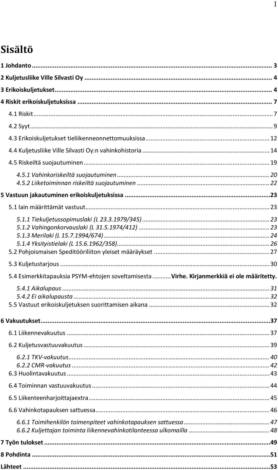 .. 22 5 Vastuun jakautuminen erikoiskuljetuksissa...23 5.1 lain määrittämät vastuut... 23 5.1.1 Tiekuljetussopimuslaki (L 23.3.1979/345)... 23 5.1.2 Vahingonkorvauslaki (L 31.5.1974/412)... 23 5.1.3 Merilaki (L 15.