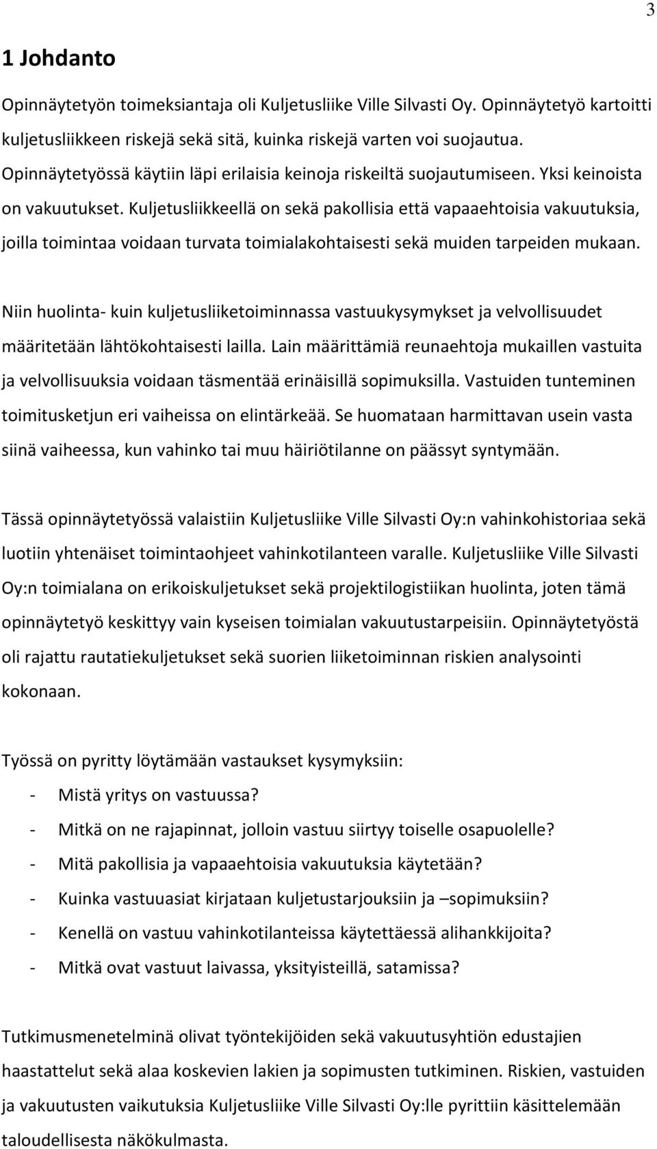 Kuljetusliikkeellä on sekä pakollisia että vapaaehtoisia vakuutuksia, joilla toimintaa voidaan turvata toimialakohtaisesti sekä muiden tarpeiden mukaan.