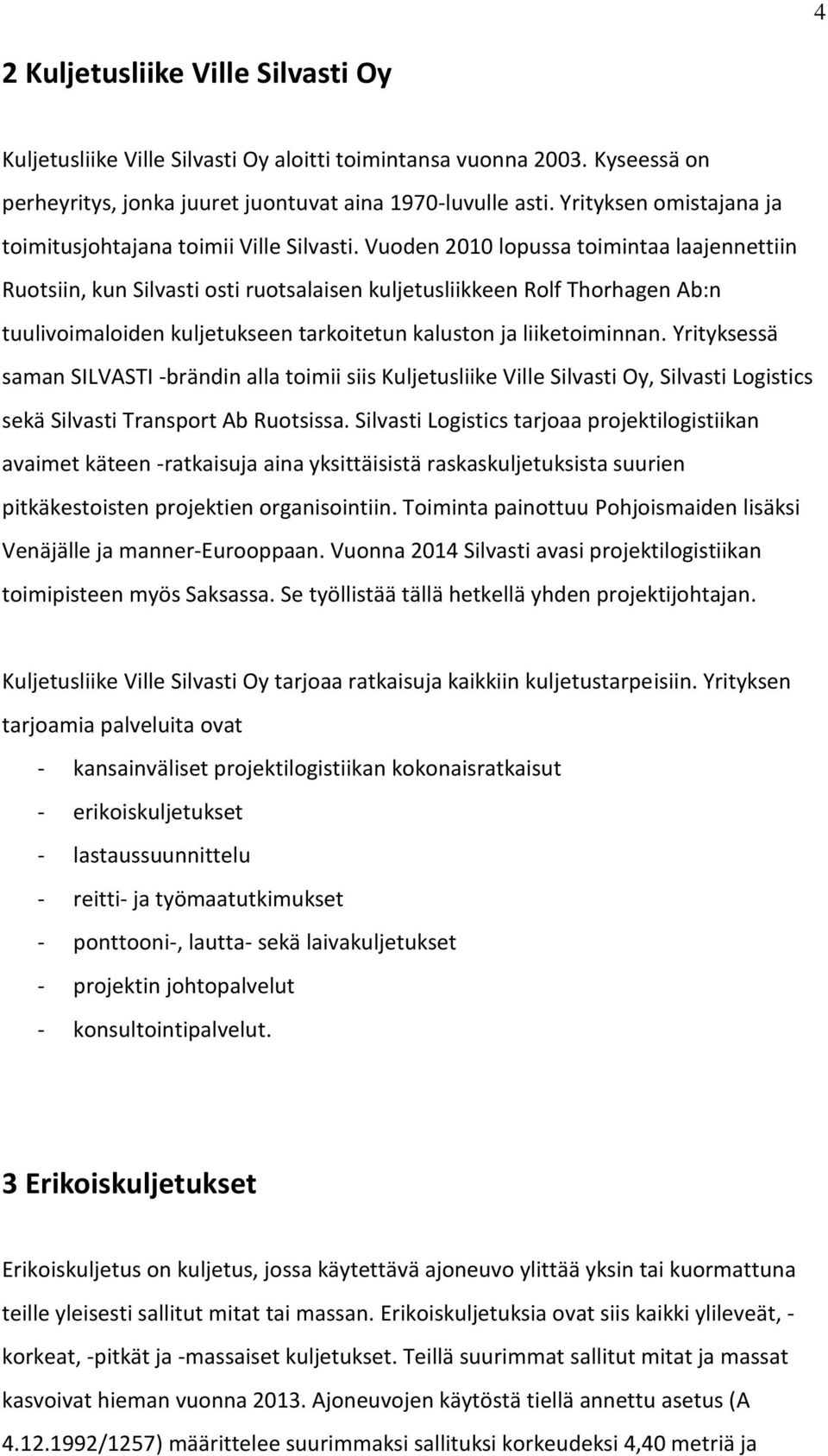 Vuoden 2010 lopussa toimintaa laajennettiin Ruotsiin, kun Silvasti osti ruotsalaisen kuljetusliikkeen Rolf Thorhagen Ab:n tuulivoimaloiden kuljetukseen tarkoitetun kaluston ja liiketoiminnan.