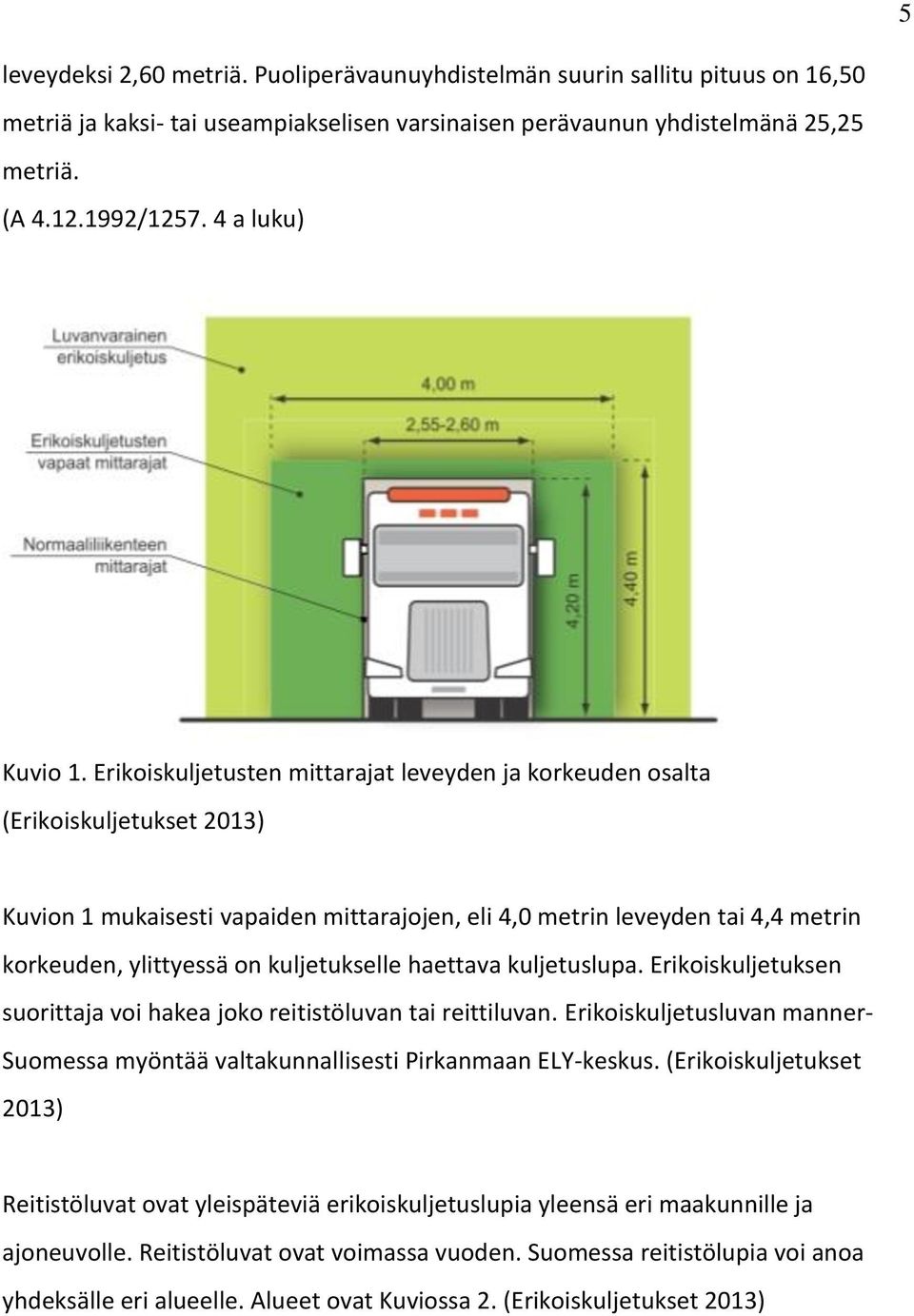 Erikoiskuljetusten mittarajat leveyden ja korkeuden osalta (Erikoiskuljetukset 2013) Kuvion 1 mukaisesti vapaiden mittarajojen, eli 4,0 metrin leveyden tai 4,4 metrin korkeuden, ylittyessä on