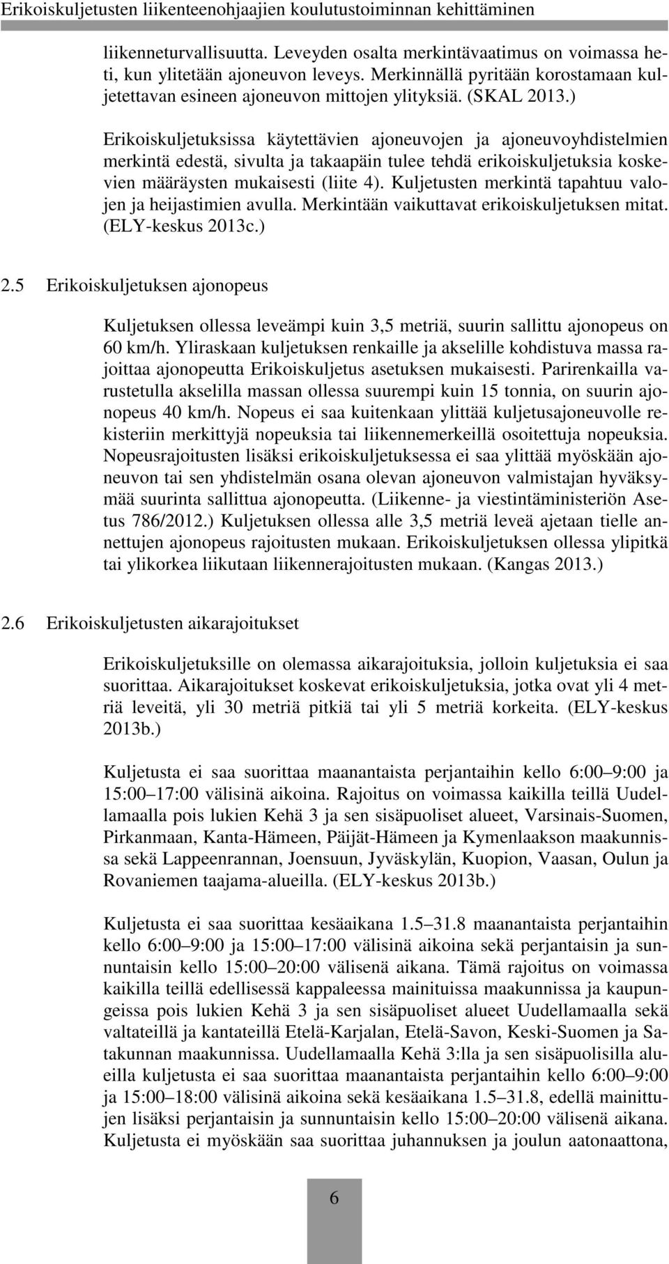 Kuljetusten merkintä tapahtuu valojen ja heijastimien avulla. Merkintään vaikuttavat erikoiskuljetuksen mitat. (ELY-keskus 2013c.) 2.