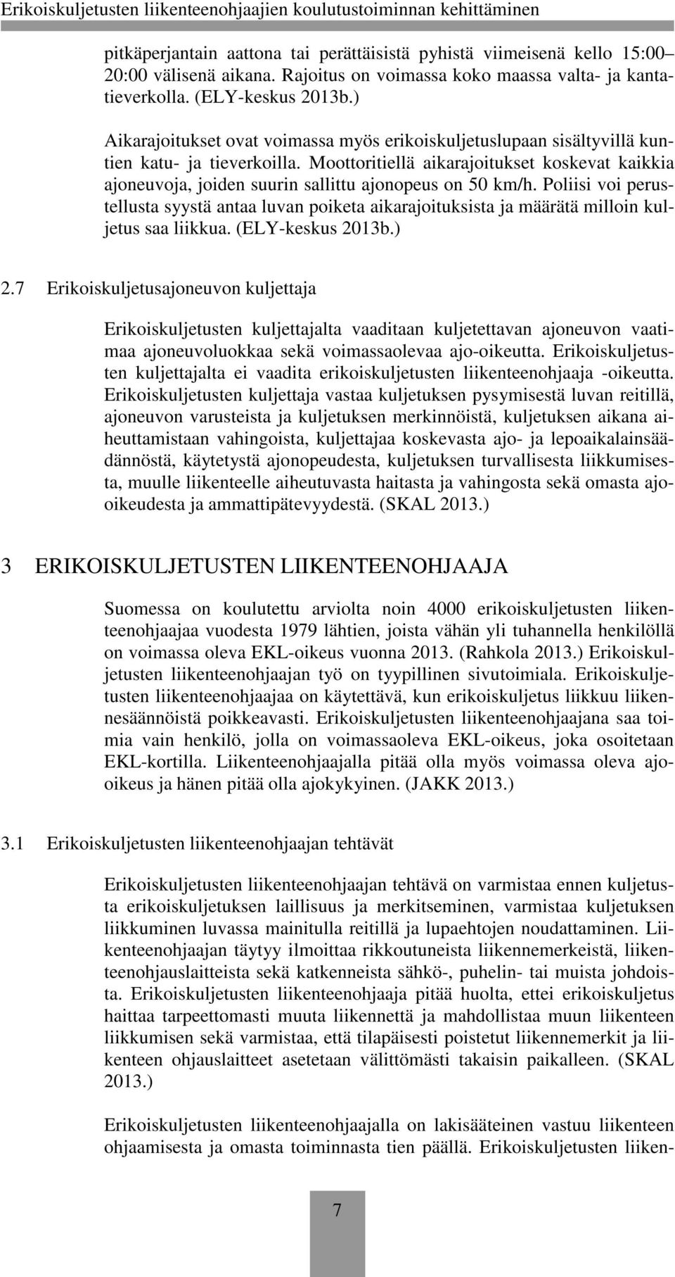 Moottoritiellä aikarajoitukset koskevat kaikkia ajoneuvoja, joiden suurin sallittu ajonopeus on 50 km/h.