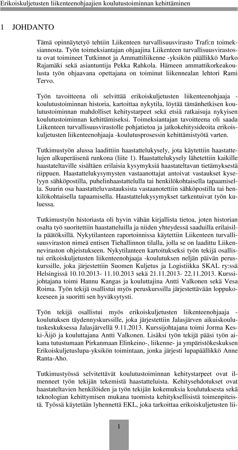 Hämeen ammattikorkeakoulusta työn ohjaavana opettajana on toiminut liikennealan lehtori Rami Tervo.