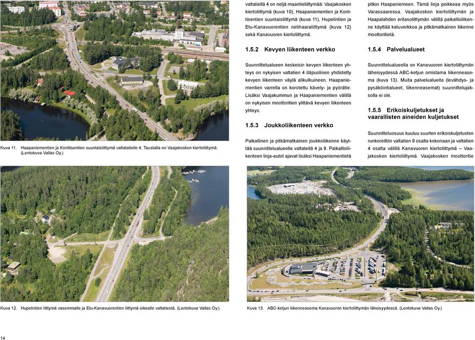 Vaajakosken kiertoliittymän ja Haapalahden eritasoliittymän välillä paikallisliikenne käyttää katuverkkoa ja pitkämatkainen liikenne moottoritietä. 1.5.2 Kevyen liikenteen verkko 1.5.4 Palvelualueet Kuva 11.