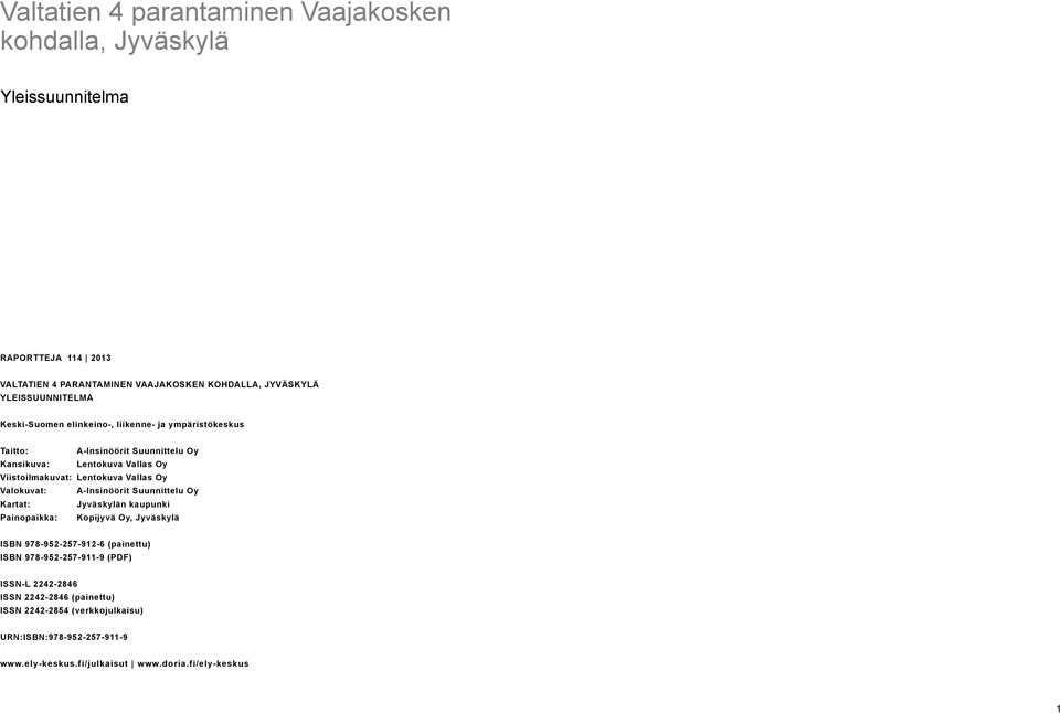 Lentokuva Vallas Oy Valokuvat: A-Insinöörit Suunnittelu Oy Kartat: jyväskylän kaupunki Painopaikka: Kopijyvä Oy, Jyväskylä ISBN 978-952-257-912-6 (painettu) ISBN