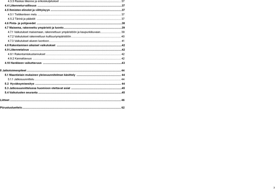 .. 41 4.8 Rakentamisen aikaiset vaikutukset...42 4.9 Liikennetalous...42 4.9.1 Rakentamiskustannukset... 42 4.9.2 Kannattavuus... 42 4.10 Hankkeen vaikuttavuus...43 5 Jatkotoimenpiteet... 44 5.