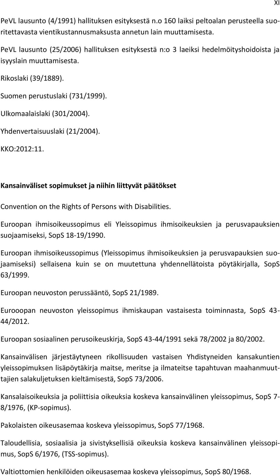 Yhdenvertaisuuslaki (21/2004). KKO:2012:11. XI Kansainväliset sopimukset ja niihin liittyvät päätökset Convention on the Rights of Persons with Disabilities.