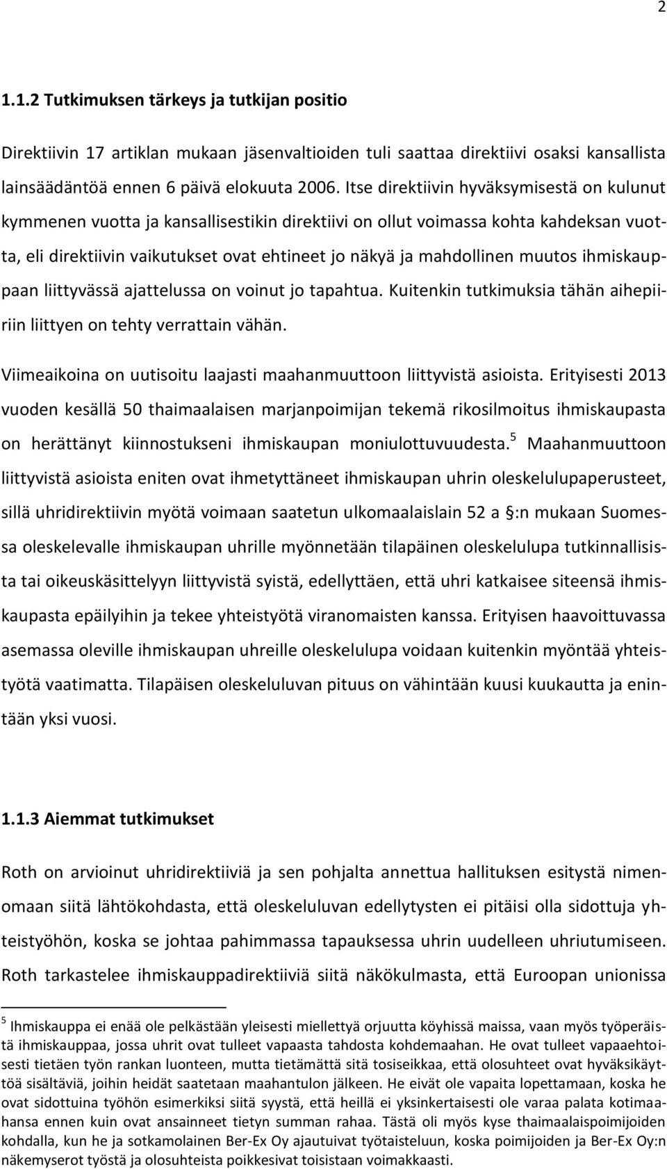 muutos ihmiskauppaan liittyvässä ajattelussa on voinut jo tapahtua. Kuitenkin tutkimuksia tähän aihepiiriin liittyen on tehty verrattain vähän.