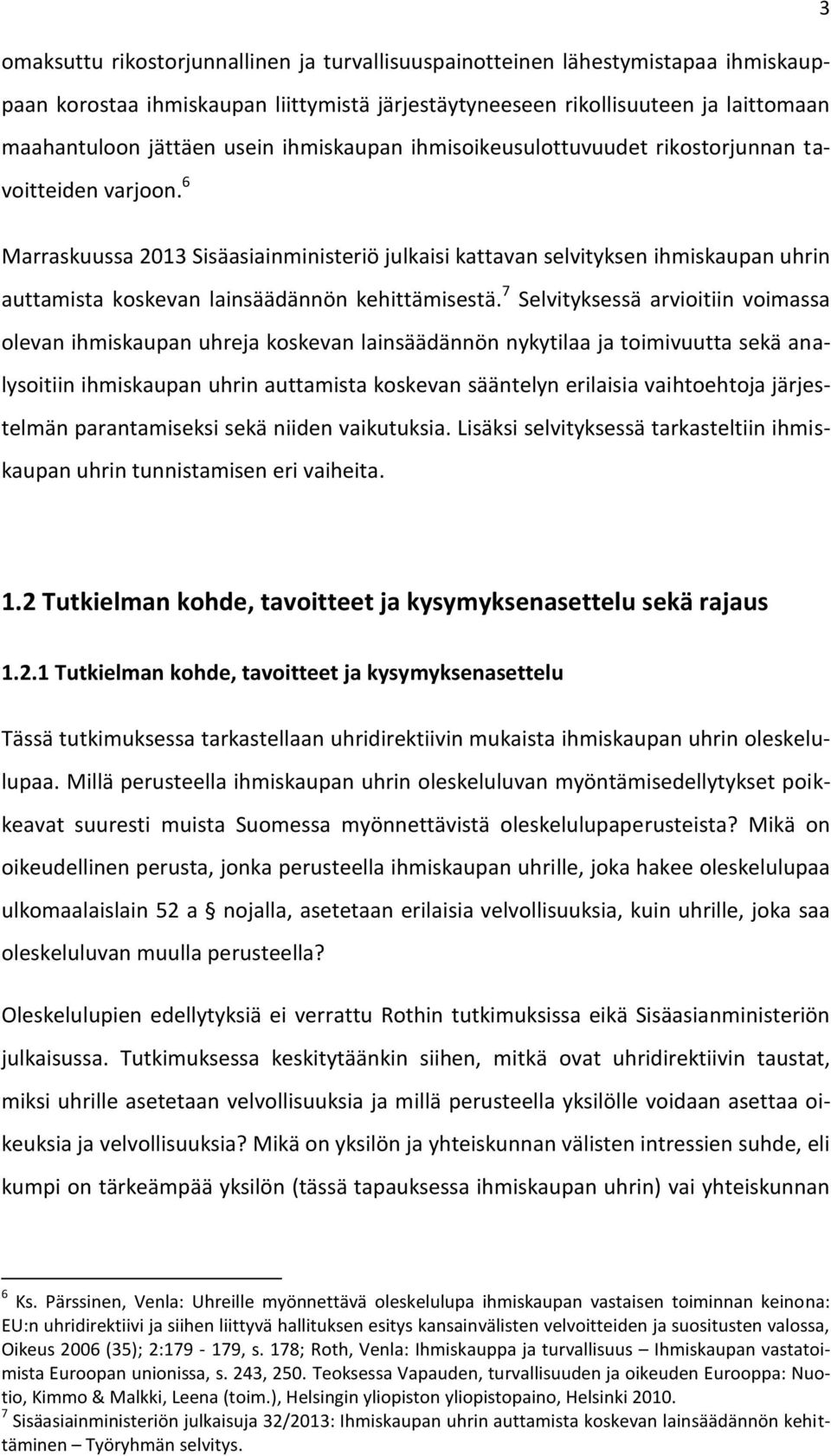 6 Marraskuussa 2013 Sisäasiainministeriö julkaisi kattavan selvityksen ihmiskaupan uhrin auttamista koskevan lainsäädännön kehittämisestä.