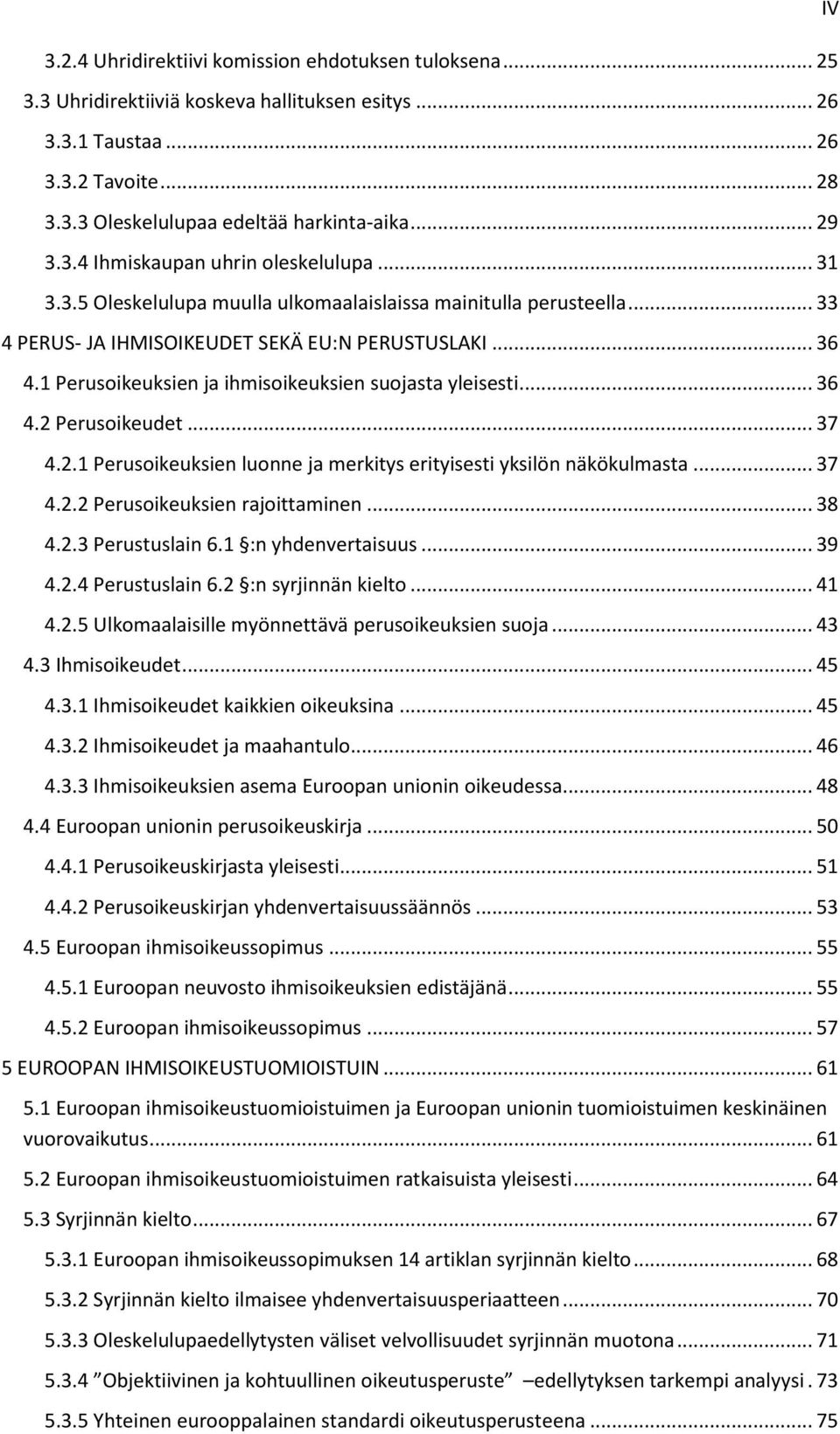 1 Perusoikeuksien ja ihmisoikeuksien suojasta yleisesti... 36 4.2 Perusoikeudet... 37 4.2.1 Perusoikeuksien luonne ja merkitys erityisesti yksilön näkökulmasta... 37 4.2.2 Perusoikeuksien rajoittaminen.