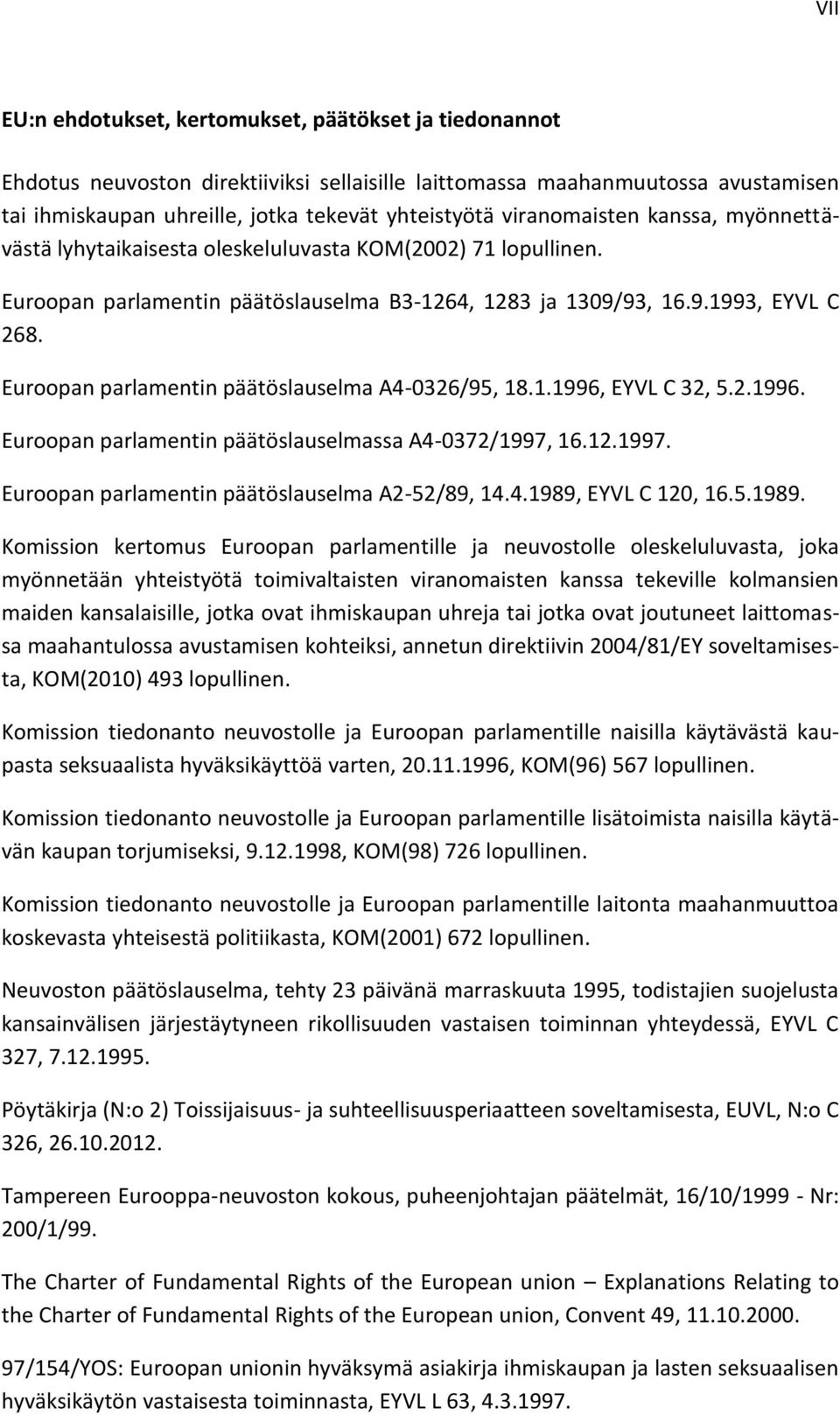 Euroopan parlamentin päätöslauselma A4-0326/95, 18.1.1996, EYVL C 32, 5.2.1996. Euroopan parlamentin päätöslauselmassa A4-0372/1997, 16.12.1997. Euroopan parlamentin päätöslauselma A2-52/89, 14.4.1989, EYVL C 120, 16.