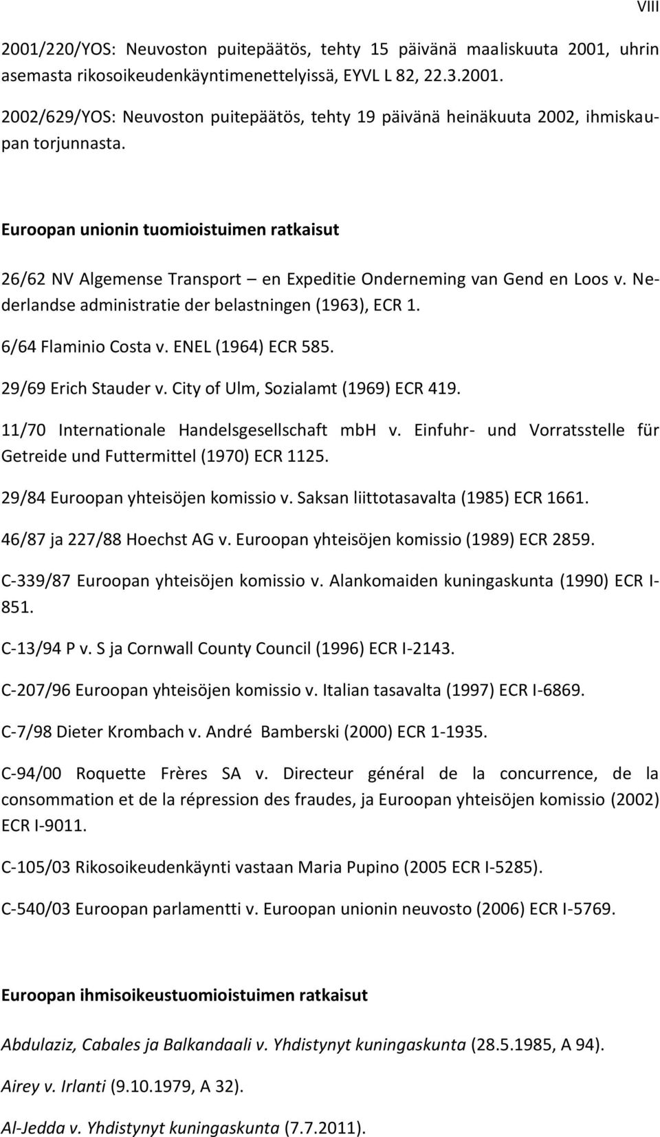 6/64 Flaminio Costa v. ENEL (1964) ECR 585. 29/69 Erich Stauder v. City of Ulm, Sozialamt (1969) ECR 419. 11/70 Internationale Handelsgesellschaft mbh v.