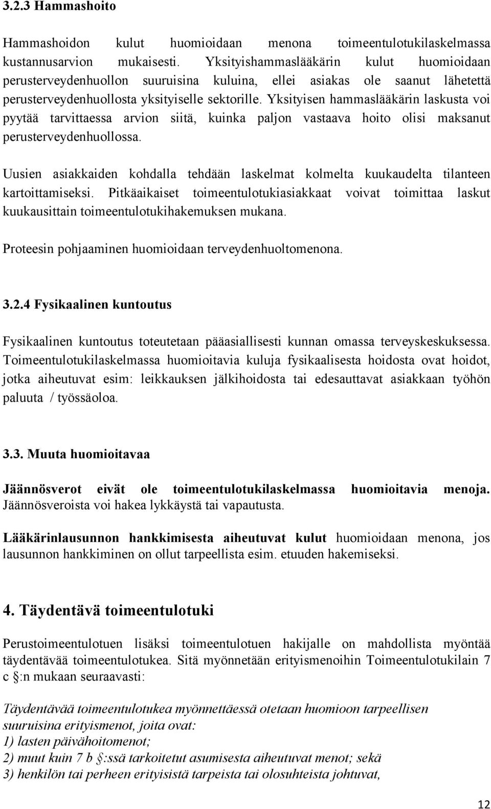 Yksityisen hammaslääkärin laskusta voi pyytää tarvittaessa arvion siitä, kuinka paljon vastaava hoito olisi maksanut perusterveydenhuollossa.