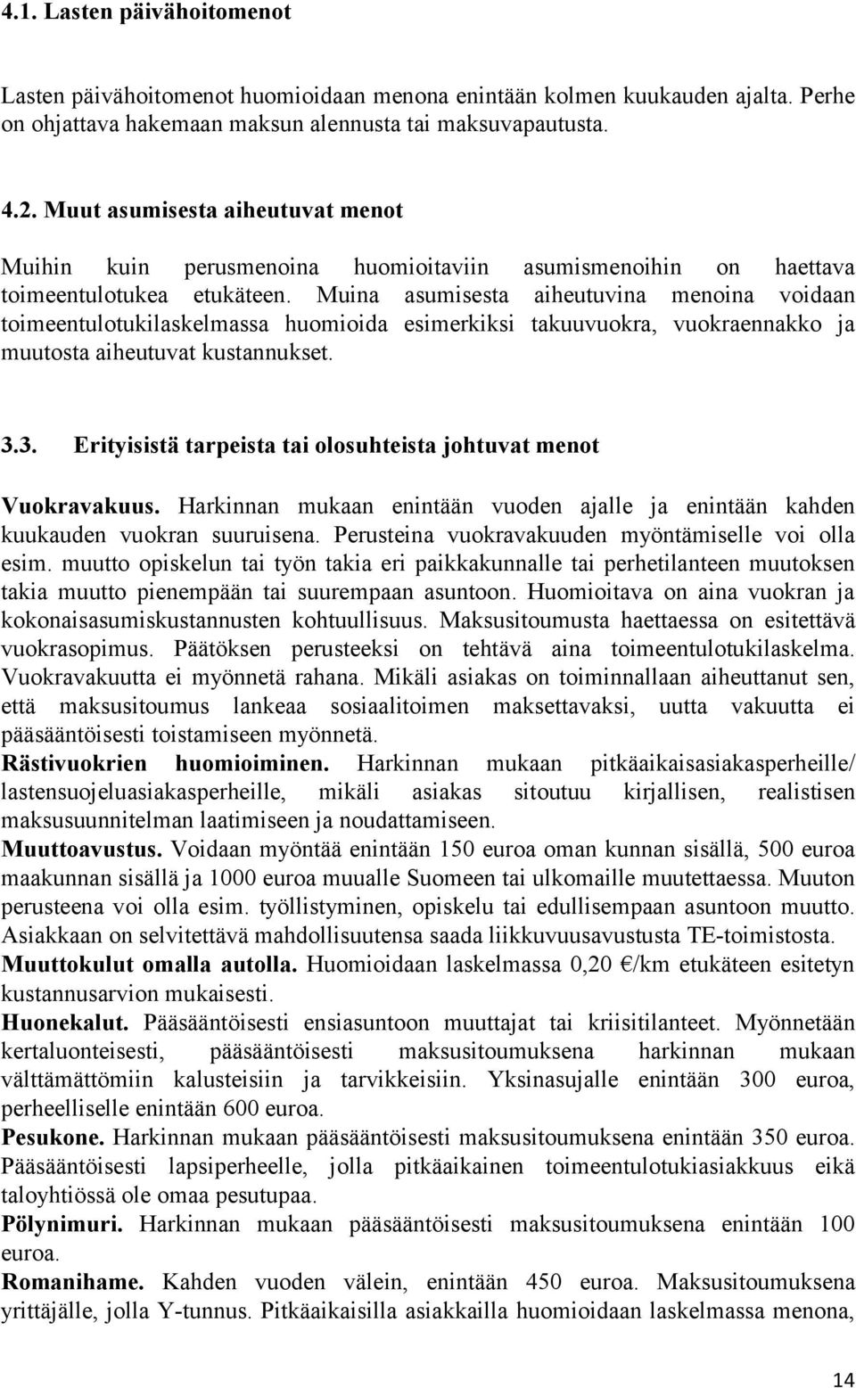 Muina asumisesta aiheutuvina menoina voidaan toimeentulotukilaskelmassa huomioida esimerkiksi takuuvuokra, vuokraennakko ja muutosta aiheutuvat kustannukset. 3.